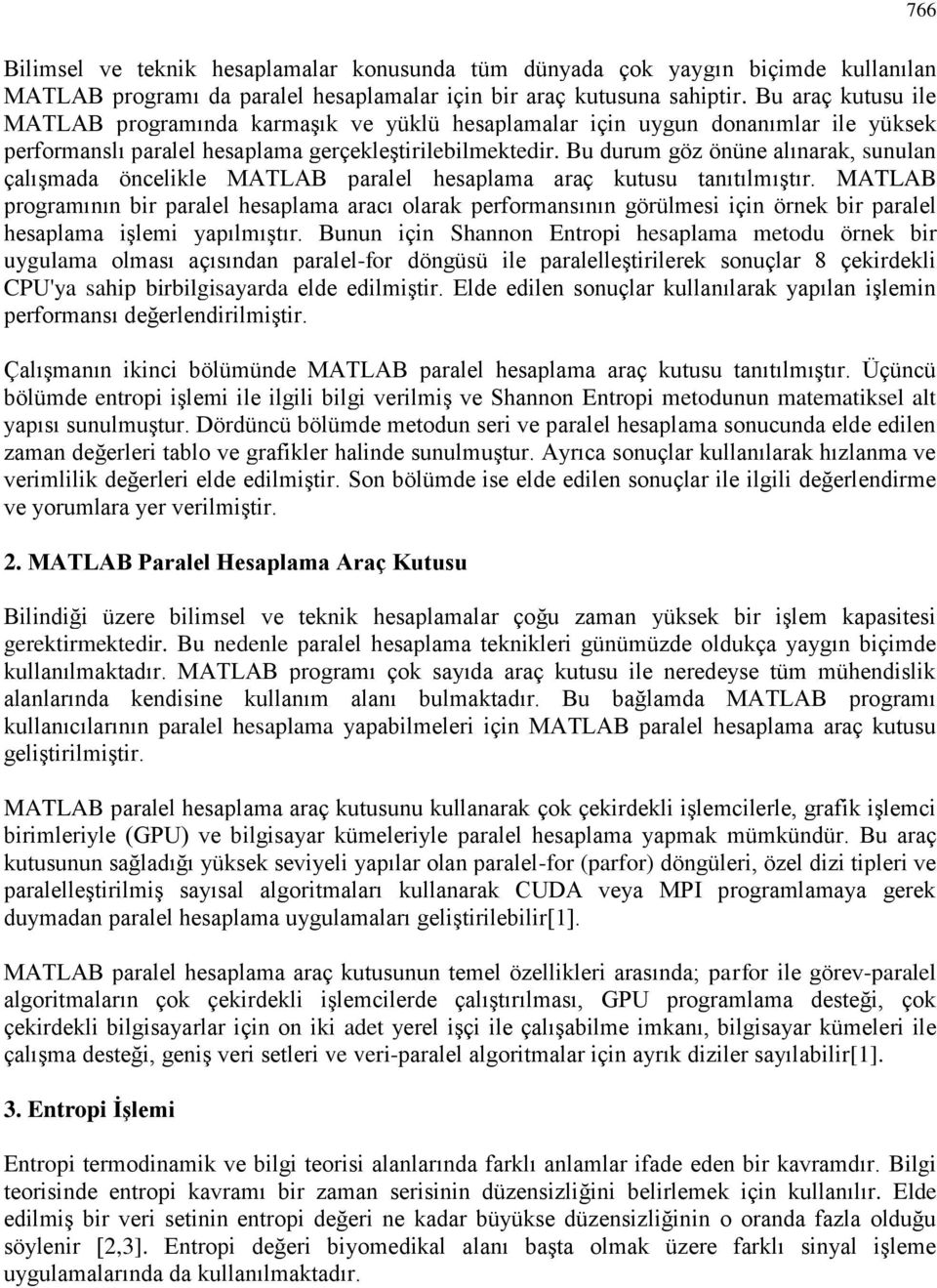 araç kutusu tanıtılmıştır MATLAB rogramının bir aralel hesalama aracı olarak erformansının görülmesi için örnek bir aralel hesalama işlemi yaılmıştır Bunun için Shannon Entroi hesalama metodu örnek