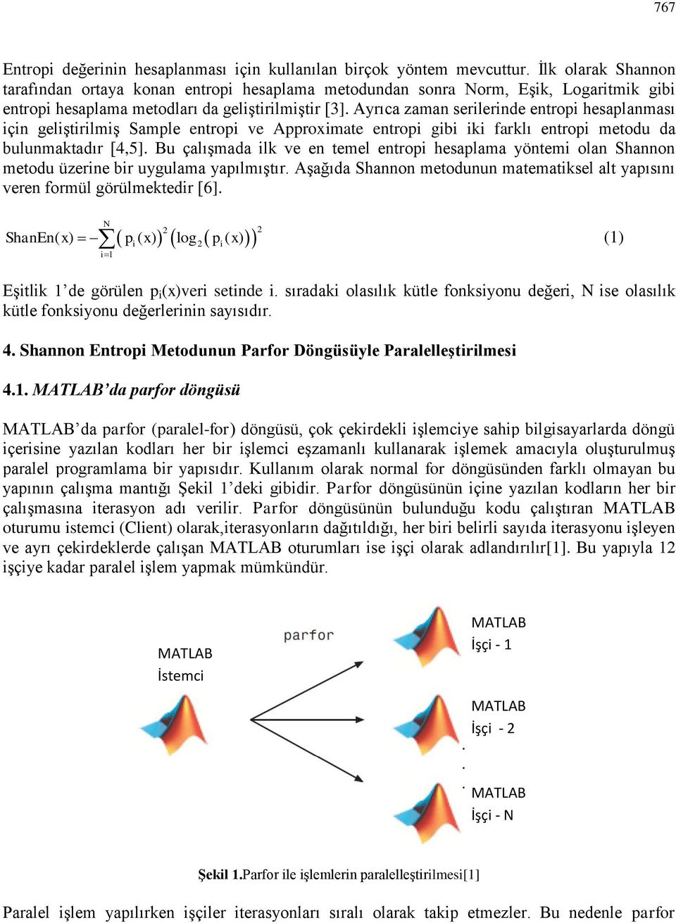 ve en temel entroi hesalama yöntemi olan Shannon metodu üzerine bir uygulama yaılmıştır Aşağıda Shannon metodunun matematiksel alt yaısını veren formül görülmektedir [6] N ShanEn( x) ( x) log ( x)