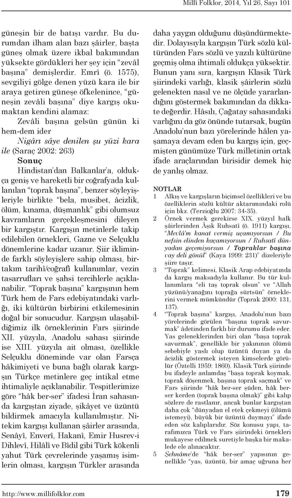 denilen şu yüzi kara ile (Saraç 2002: 263) Sonuç Hindistan dan Balkanlar a, oldukça geniş ve hareketli bir coğrafyada kullanılan toprak başına, benzer söyleyişleriyle birlikte bela, musibet, âcizlik,