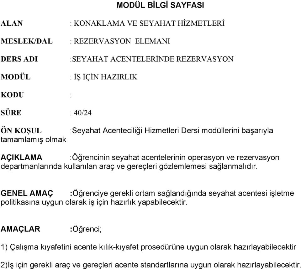 ve gereçleri gözlemlemesi sağlanmalıdır. GENEL AMAÇ :Öğrenciye gerekli ortam sağlandığında seyahat acentesi işletme politikasına uygun olarak iş için hazırlık yapabilecektir.