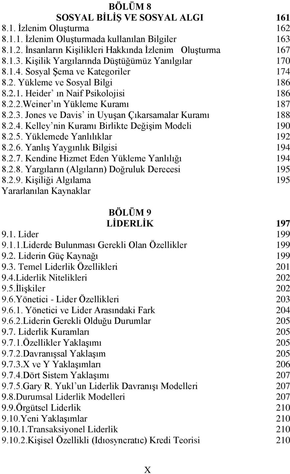 Jones ve Davis in Uyuşan Çıkarsamalar Kuramı 8.2.4. Kelley nin Kuramı Birlikte Değişim Modeli 8.2.5. Yüklemede Yanlılıklar 8.2.6. Yanlış Yaygınlık Bilgisi 8.2.7.