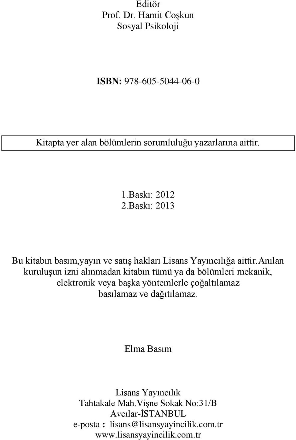 Baskı: 2012 2.Baskı: 2013 Bu kitabın basım,yayın ve satış hakları Lisans Yayıncılığa aittir.