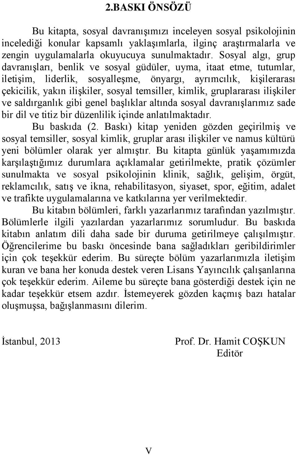 kimlik, gruplararası ilişkiler ve saldırganlık gibi genel başlıklar altında sosyal davranışlarımız sade bir dil ve titiz bir düzenlilik içinde anlatılmaktadır. Bu baskıda (2.