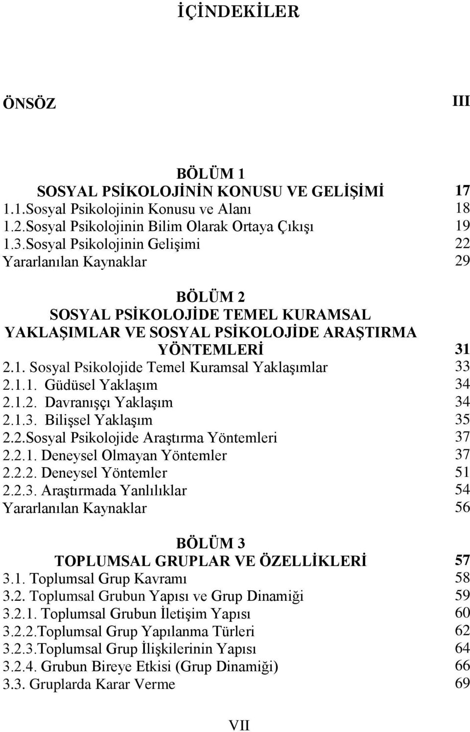 1.2. Davranışçı Yaklaşım 2.1.3. Bilişsel Yaklaşım 2.2.Sosyal Psikolojide Araştırma Yöntemleri 2.2.1. Deneysel Olmayan Yöntemler 2.2.2. Deneysel Yöntemler 2.2.3. Araştırmada Yanlılıklar BÖLÜM 3 TOPLUMSAL GRUPLAR VE ÖZELLİKLERİ 3.