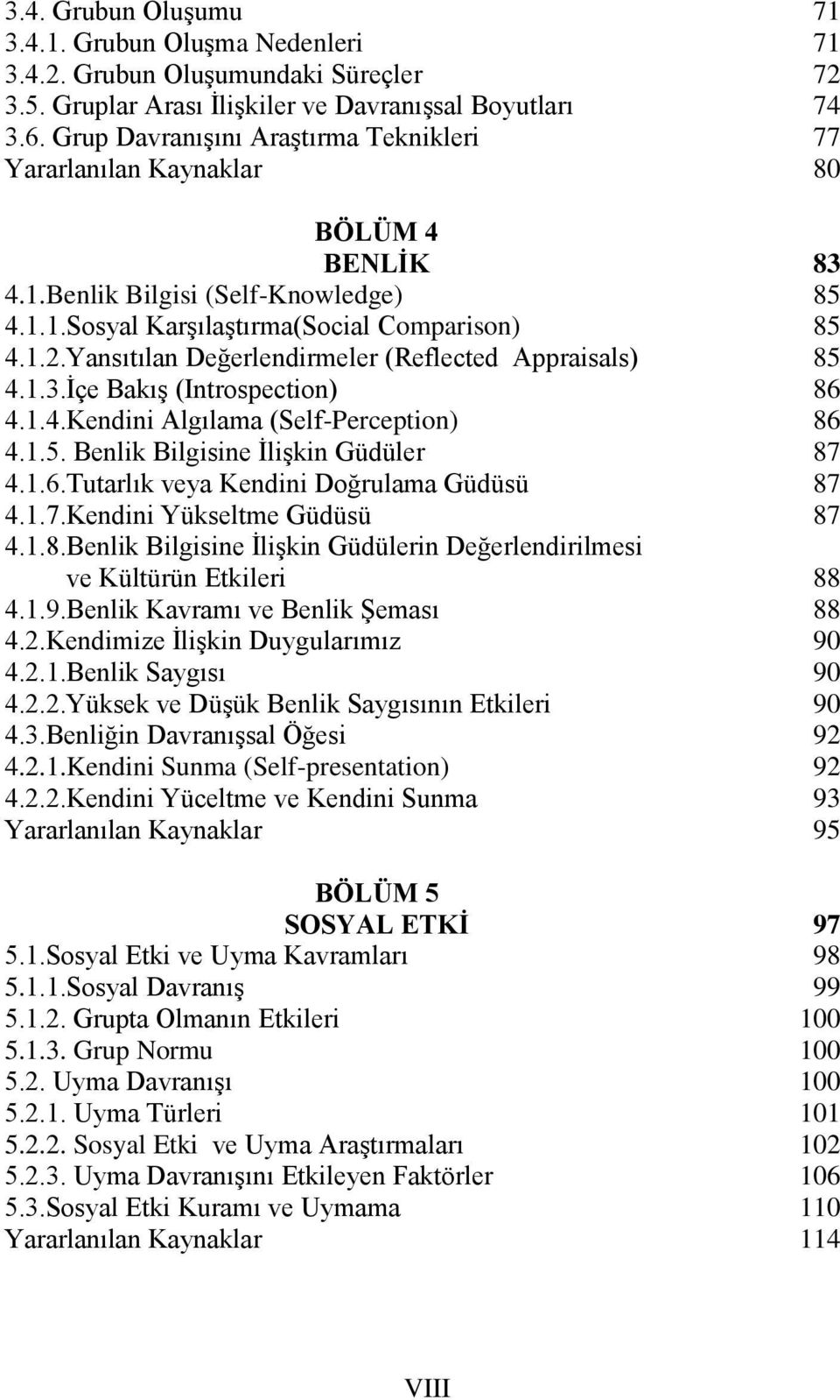 İçe Bakış (Introspection) 4.1.4.Kendini Algılama (Self-Perception) 4.1.5. Benlik Bilgisine İlişkin Güdüler 4.1.6.Tutarlık veya Kendini Doğrulama Güdüsü 4.1.7.Kendini Yükseltme Güdüsü 4.1.8.