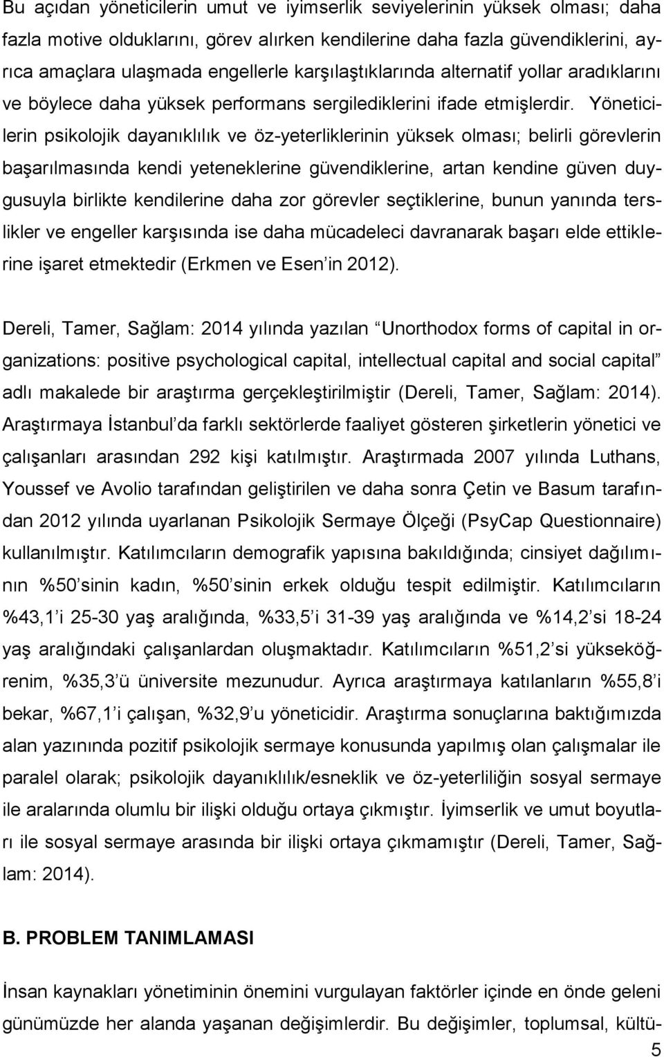 Yöneticilerin psikolojik dayanıklılık ve öz-yeterliklerinin yüksek olması; belirli görevlerin başarılmasında kendi yeteneklerine güvendiklerine, artan kendine güven duygusuyla birlikte kendilerine