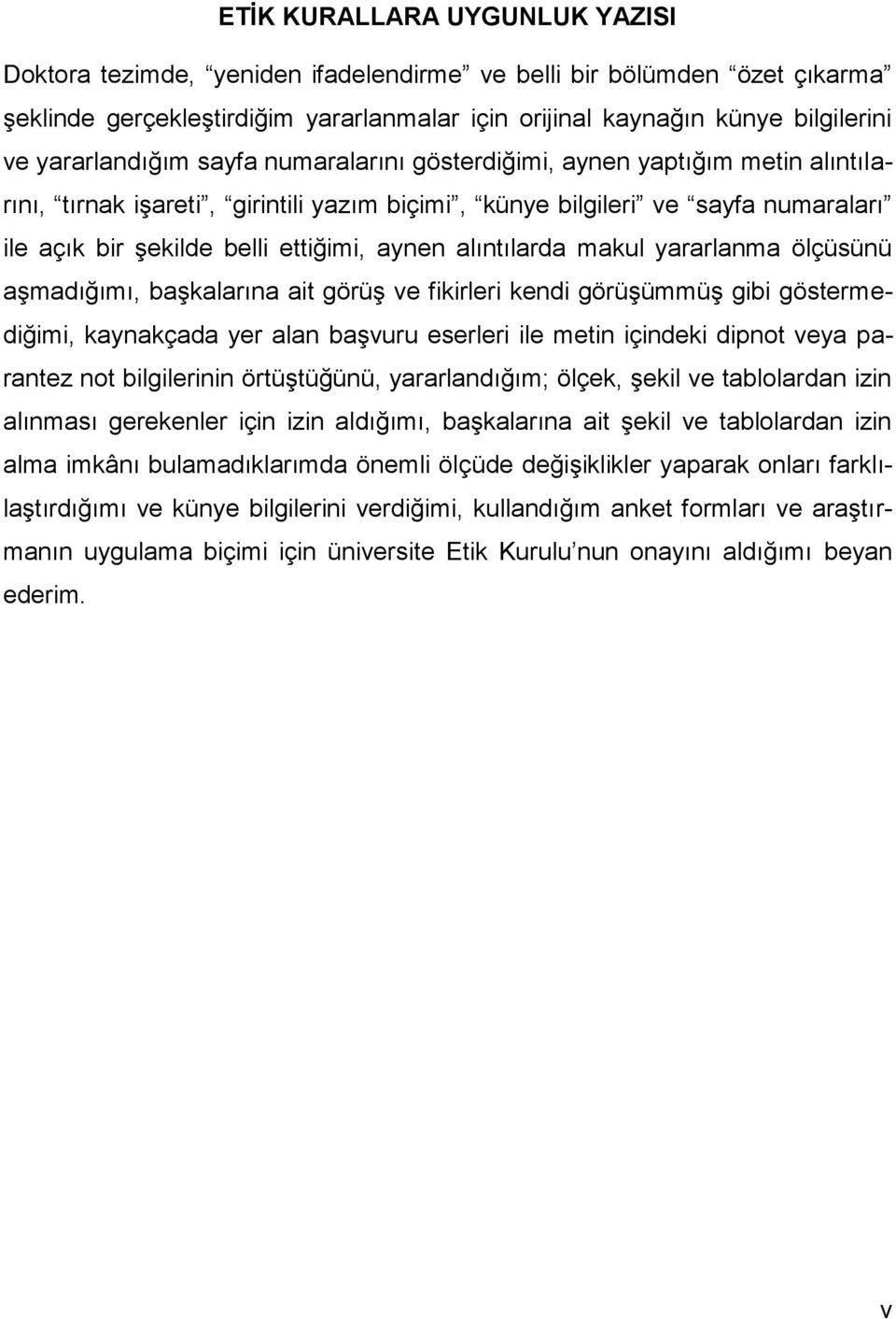 aynen alıntılarda makul yararlanma ölçüsünü aşmadığımı, başkalarına ait görüş ve fikirleri kendi görüşümmüş gibi göstermediğimi, kaynakçada yer alan başvuru eserleri ile metin içindeki dipnot veya