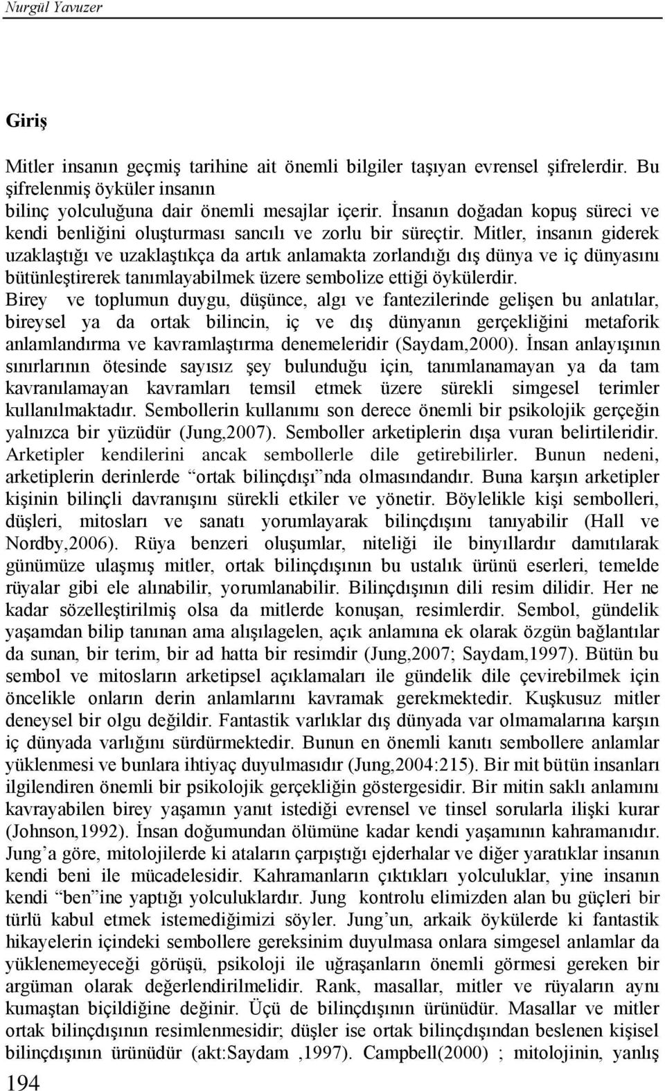 Mitler, insanın giderek uzaklaştığı ve uzaklaştıkça da artık anlamakta zorlandığı dış dünya ve iç dünyasını bütünleştirerek tanımlayabilmek üzere sembolize ettiği öykülerdir.