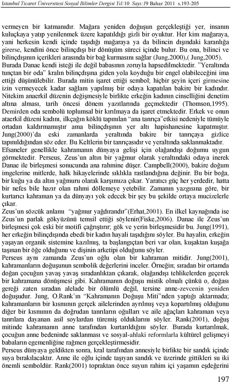 Bu ona, bilinci ve bilinçdışının içerikleri arasında bir bağ kurmasını sağlar (Jung,2000),( Jung,2005). Burada Danae kendi isteği ile değil babasının zoruyla hapsedilmektedir.