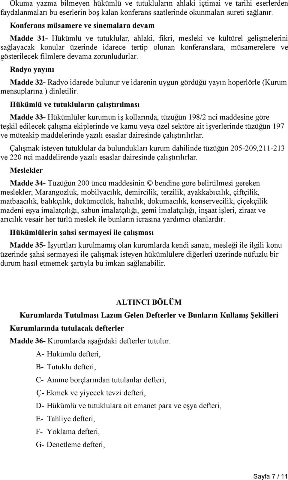 ve gösterilecek filmlere devama zorunludurlar. Radyo yayõnõ Madde 32- Radyo idarede bulunur ve idarenin uygun gördüğü yayõn hoperlörle (Kurum mensuplarõna ) dinletilir.