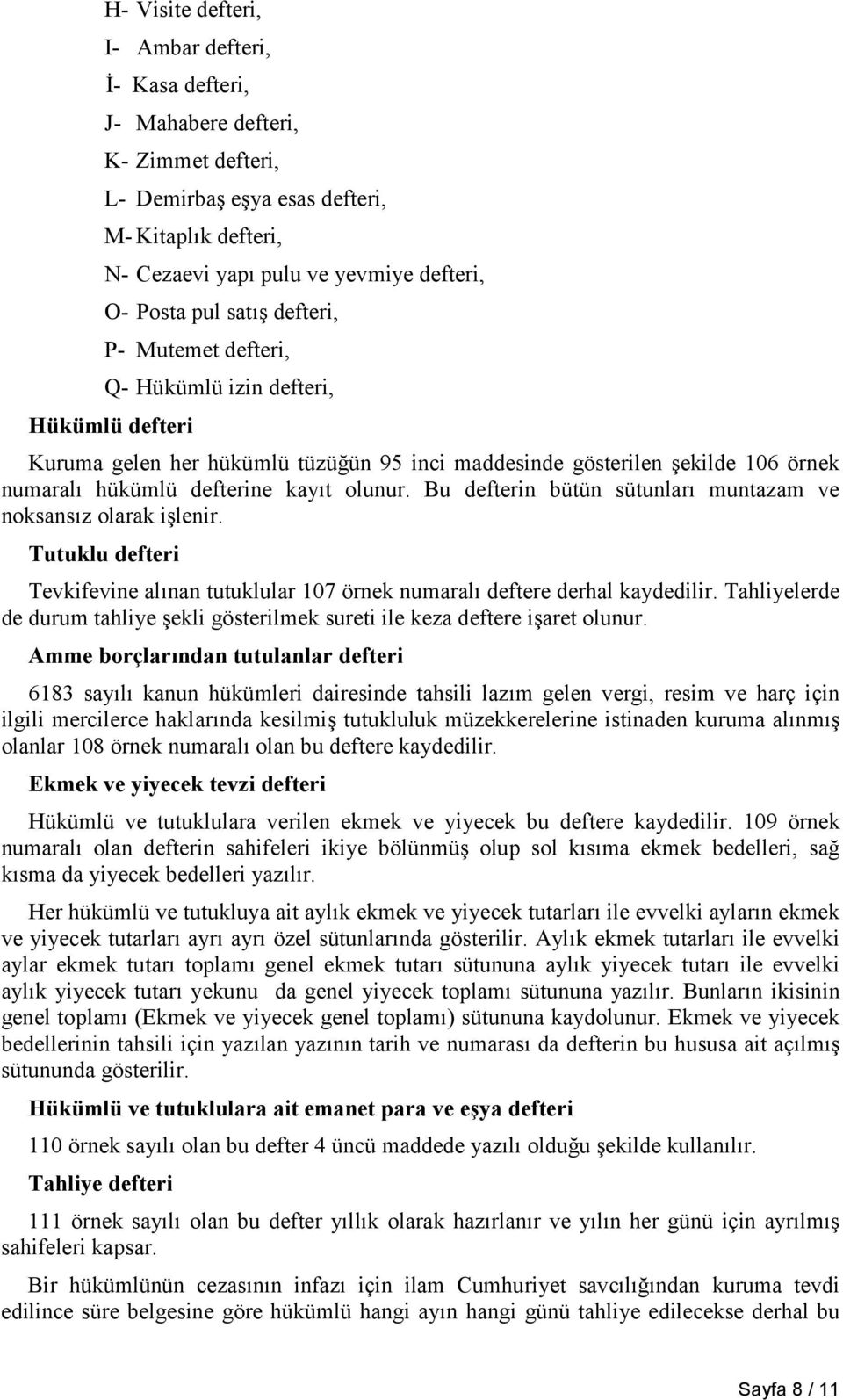 Bu defterin bütün sütunlarõ muntazam ve noksansõz olarak işlenir. Tutuklu defteri Tevkifevine alõnan tutuklular 107 örnek numaralõ deftere derhal kaydedilir.