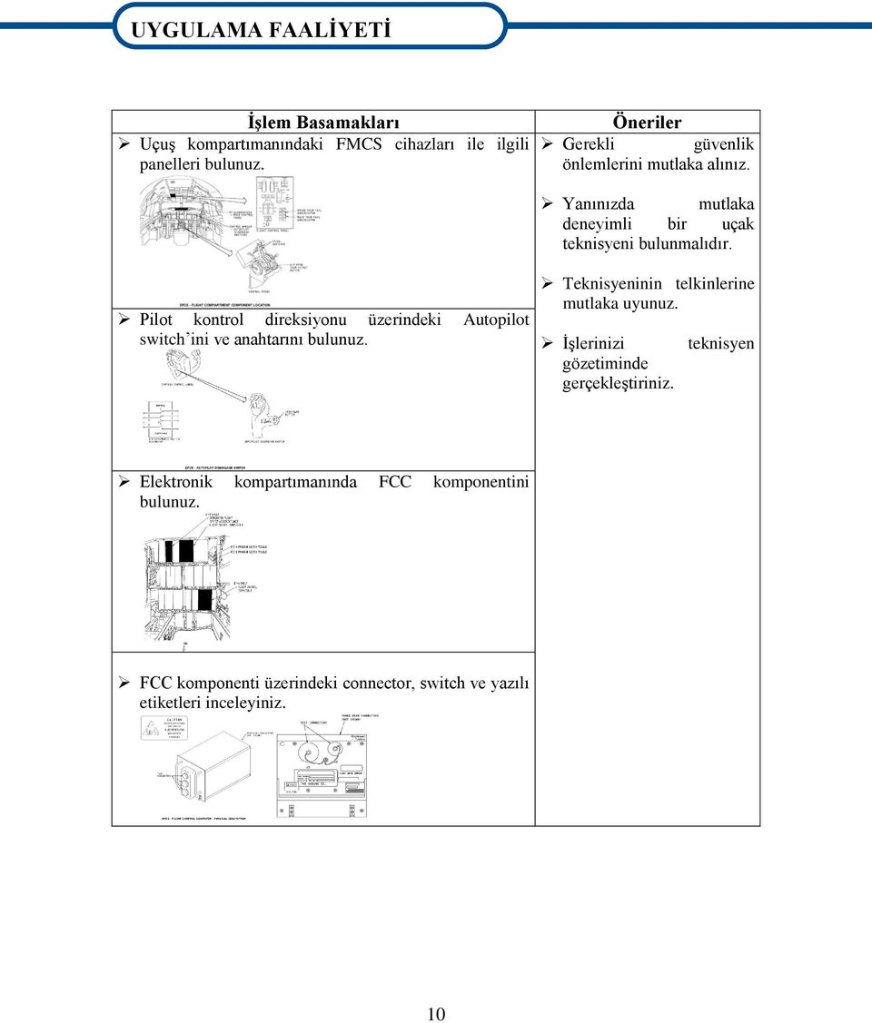 Pilot kontrol direksiyonu üzerindeki Autopilot switch ini ve anahtarını bulunuz. Teknisyeninin telkinlerine mutlaka uyunuz.