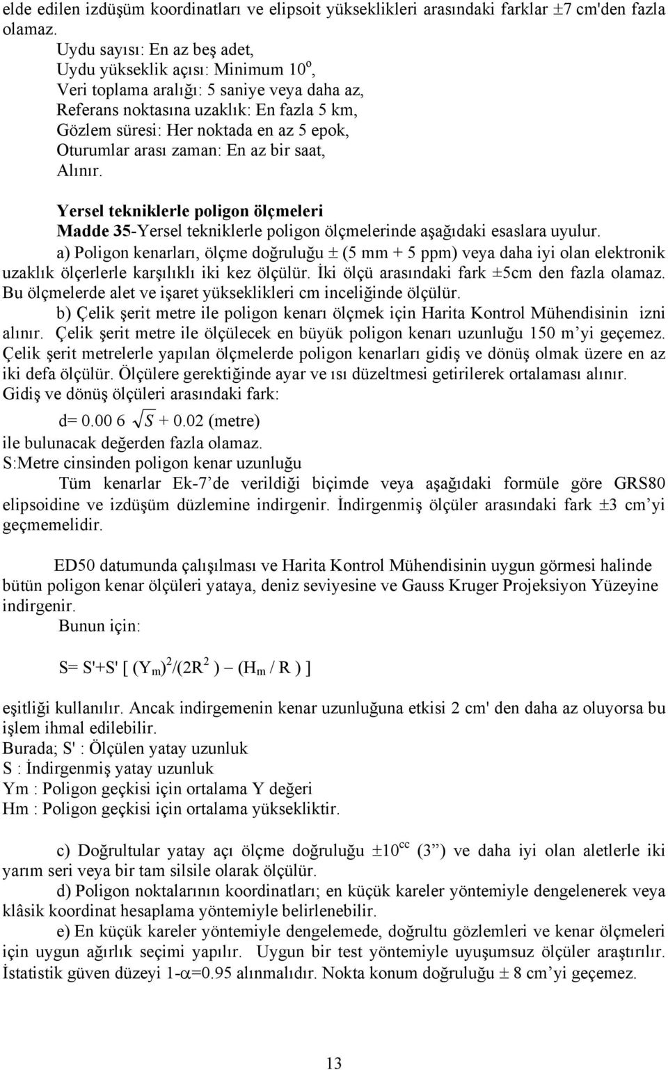 Oturumlar arası zaman: En az bir saat, Alınır. Yersel tekniklerle poligon ölçmeleri Madde 35-Yersel tekniklerle poligon ölçmelerinde aşağıdaki esaslara uyulur.