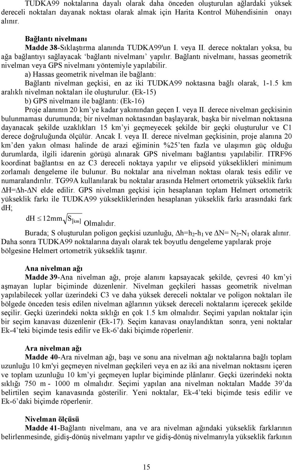 Bağlantı nivelmanı, hassas geometrik nivelman veya GPS nivelmanı yöntemiyle yapılabilir.