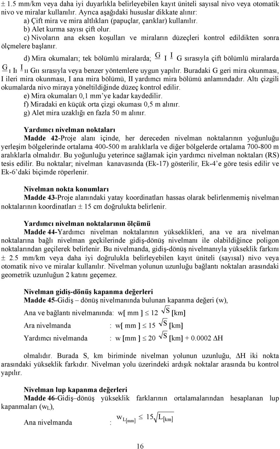 c) Nivoların ana eksen koşulları ve miraların düzeçleri kontrol edildikten sonra ölçmelere başlanır.