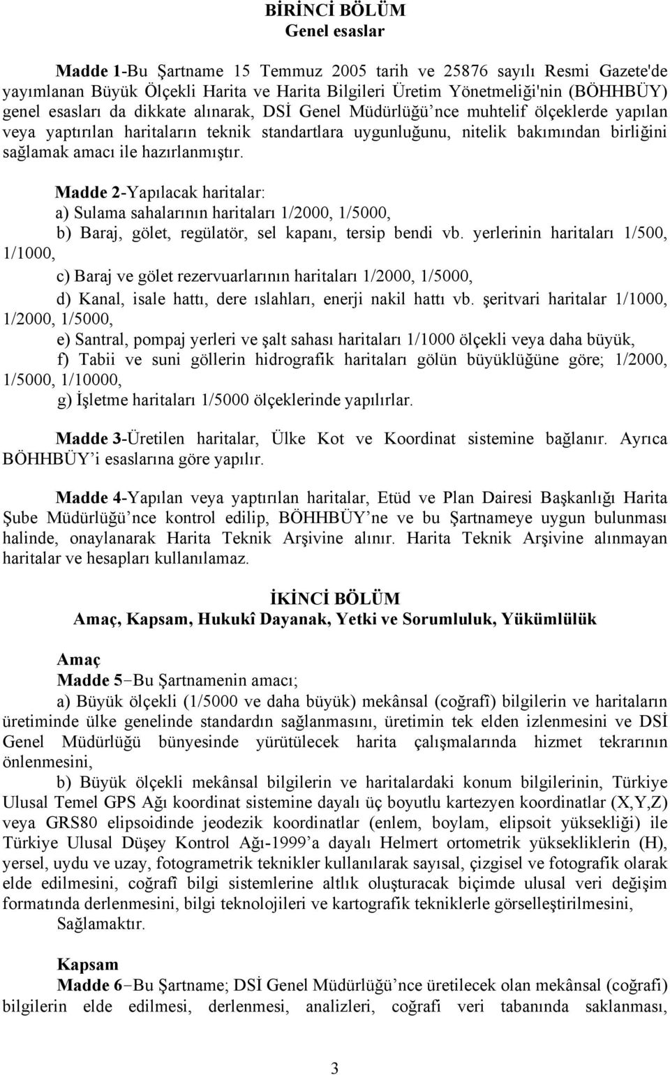 hazırlanmıştır. Madde 2-Yapılacak haritalar: a) Sulama sahalarının haritaları 1/2000, 1/5000, b) Baraj, gölet, regülatör, sel kapanı, tersip bendi vb.