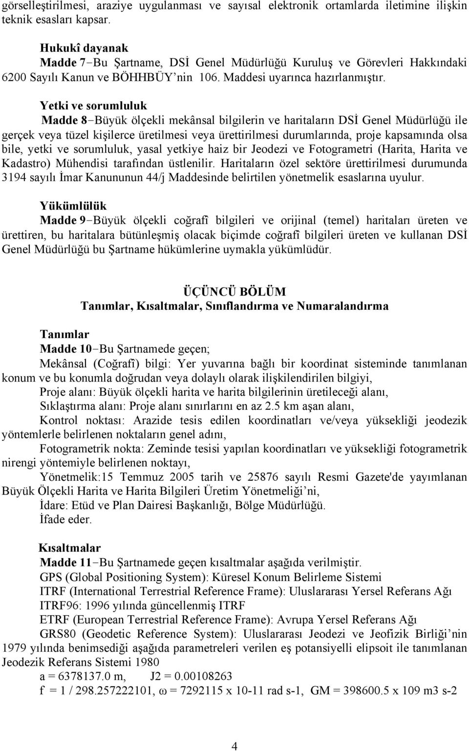 Yetki ve sorumluluk Madde 8-Büyük ölçekli mekânsal bilgilerin ve haritaların DSİ Genel Müdürlüğü ile gerçek veya tüzel kişilerce üretilmesi veya ürettirilmesi durumlarında, proje kapsamında olsa