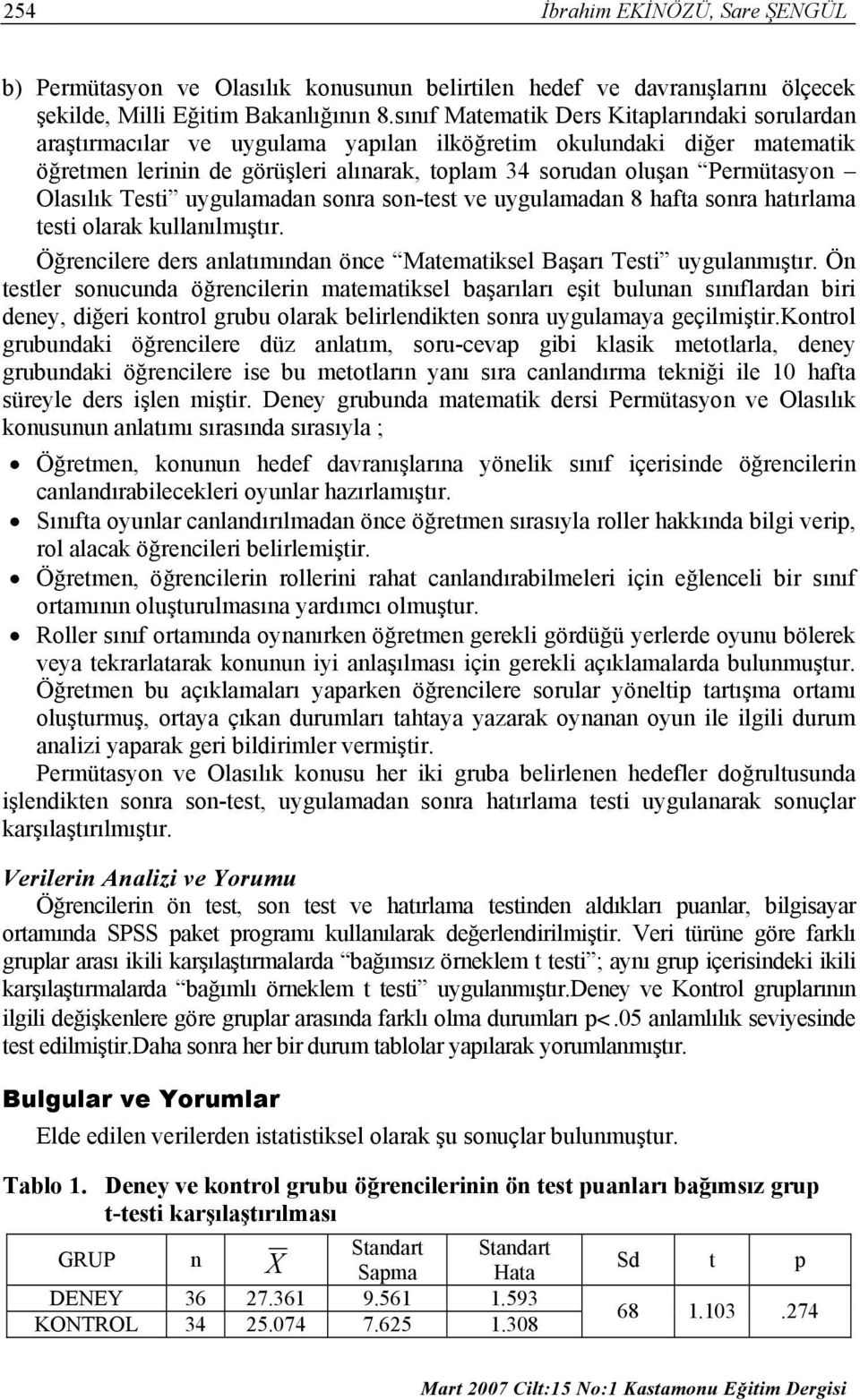 Olasılık Testi uygulamadan sonra son-test ve uygulamadan 8 hafta sonra hatırlama testi olarak kullanılmıştır. Öğrencilere ders anlatımından önce Matematiksel Başarı Testi uygulanmıştır.