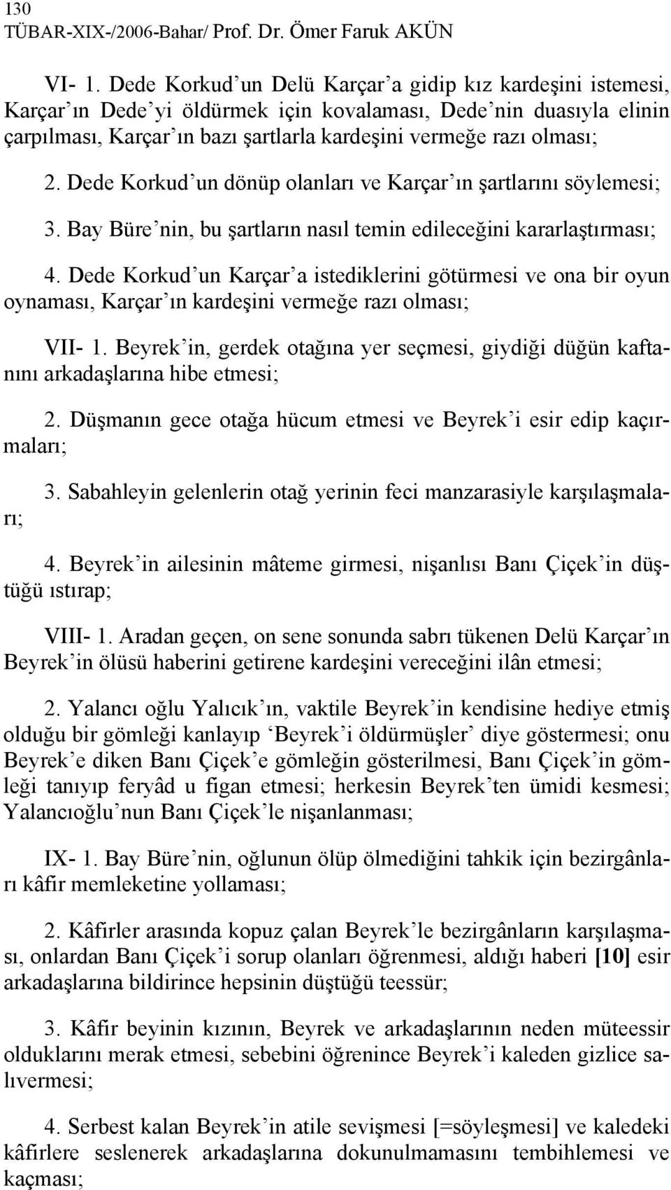 Dede Korkud un dönüp olanları ve Karçar ın şartlarını söylemesi; 3. Bay Büre nin, bu şartların nasıl temin edileceğini kararlaştırması; 4.