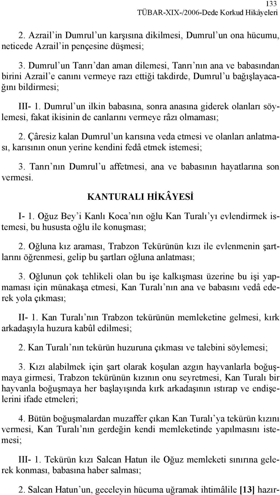 Dumrul un ilkin babasına, sonra anasına giderek olanları söylemesi, fakat ikisinin de canlarını vermeye râzı olmaması; 2.