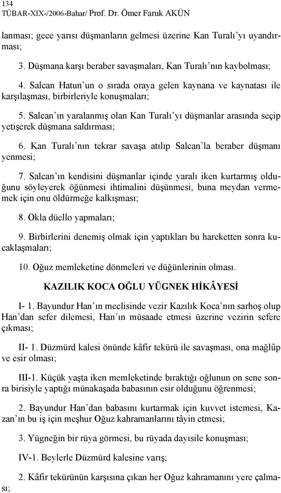 Salcan ın yaralanmış olan Kan Turalı yı düşmanlar arasında seçip yetişerek düşmana saldırması; 6. Kan Turalı nın tekrar savaşa atılıp Salcan la beraber düşmanı yenmesi; 7.