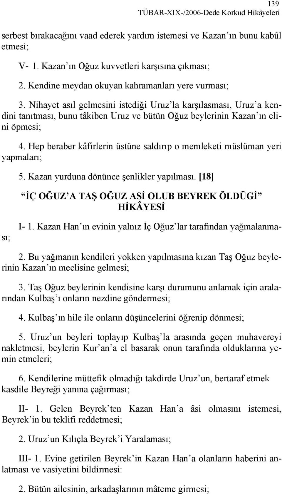 Hep beraber kâfirlerin üstüne saldırıp o memleketi müslüman yeri yapmaları; 5. Kazan yurduna dönünce şenlikler yapılması. [18] İÇ OĞUZ A TAŞ OĞUZ ASİ OLUB BEYREK ÖLDÜGİ HİKÂYESİ I- 1.