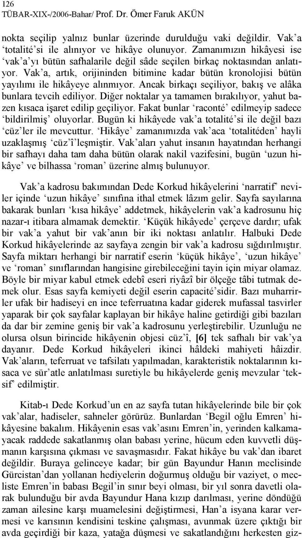 Ancak birkaçı seçiliyor, bakış ve alâka bunlara tevcih ediliyor. Diğer noktalar ya tamamen bırakılıyor, yahut bazen kısaca işaret edilip geçiliyor.