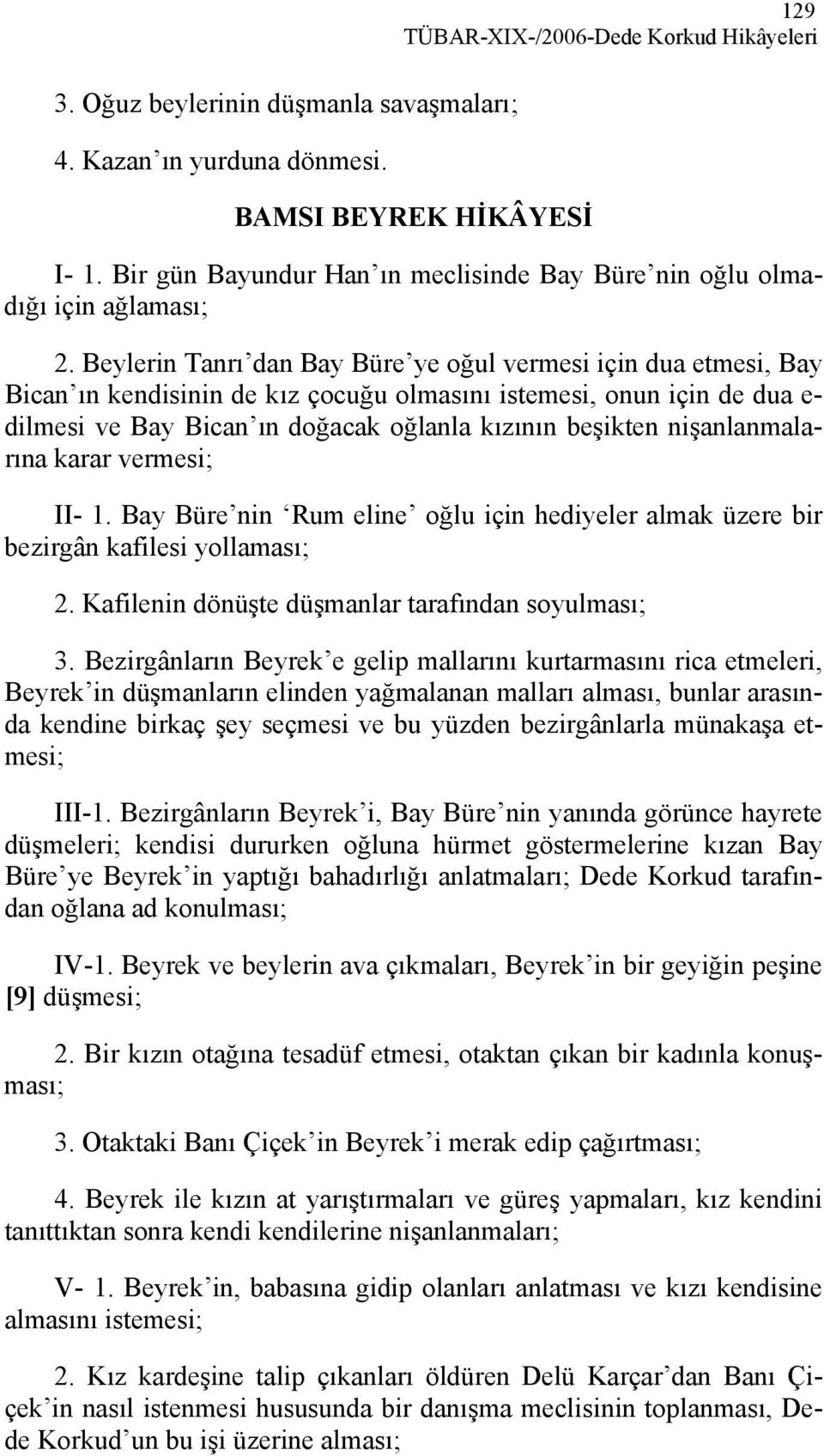 Beylerin Tanrı dan Bay Büre ye oğul vermesi için dua etmesi, Bay Bican ın kendisinin de kız çocuğu olmasını istemesi, onun için de dua e- dilmesi ve Bay Bican ın doğacak oğlanla kızının beşikten