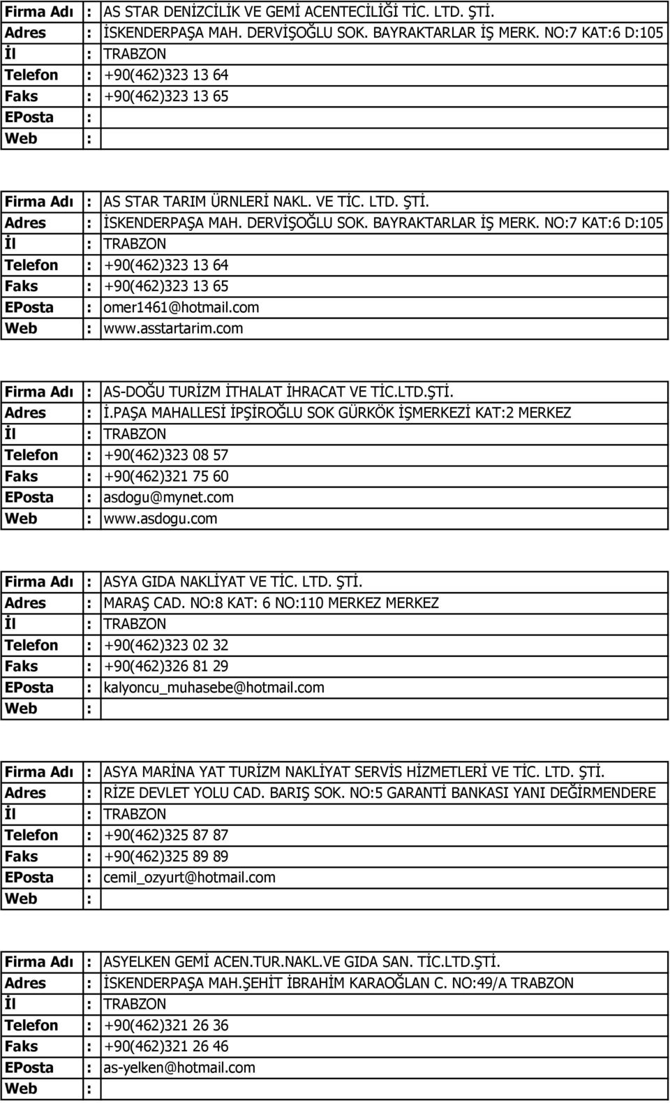 NO:7 KAT:6 D:105 Telefon : +90(462)323 13 64 +90(462)323 13 65 omer1461@hotmail.com www.asstartarim.com Firma Adı : AS-DOĞU TURİZM İTHALAT İHRACAT VE TİC.LTD.ŞTİ. Adres : İ.