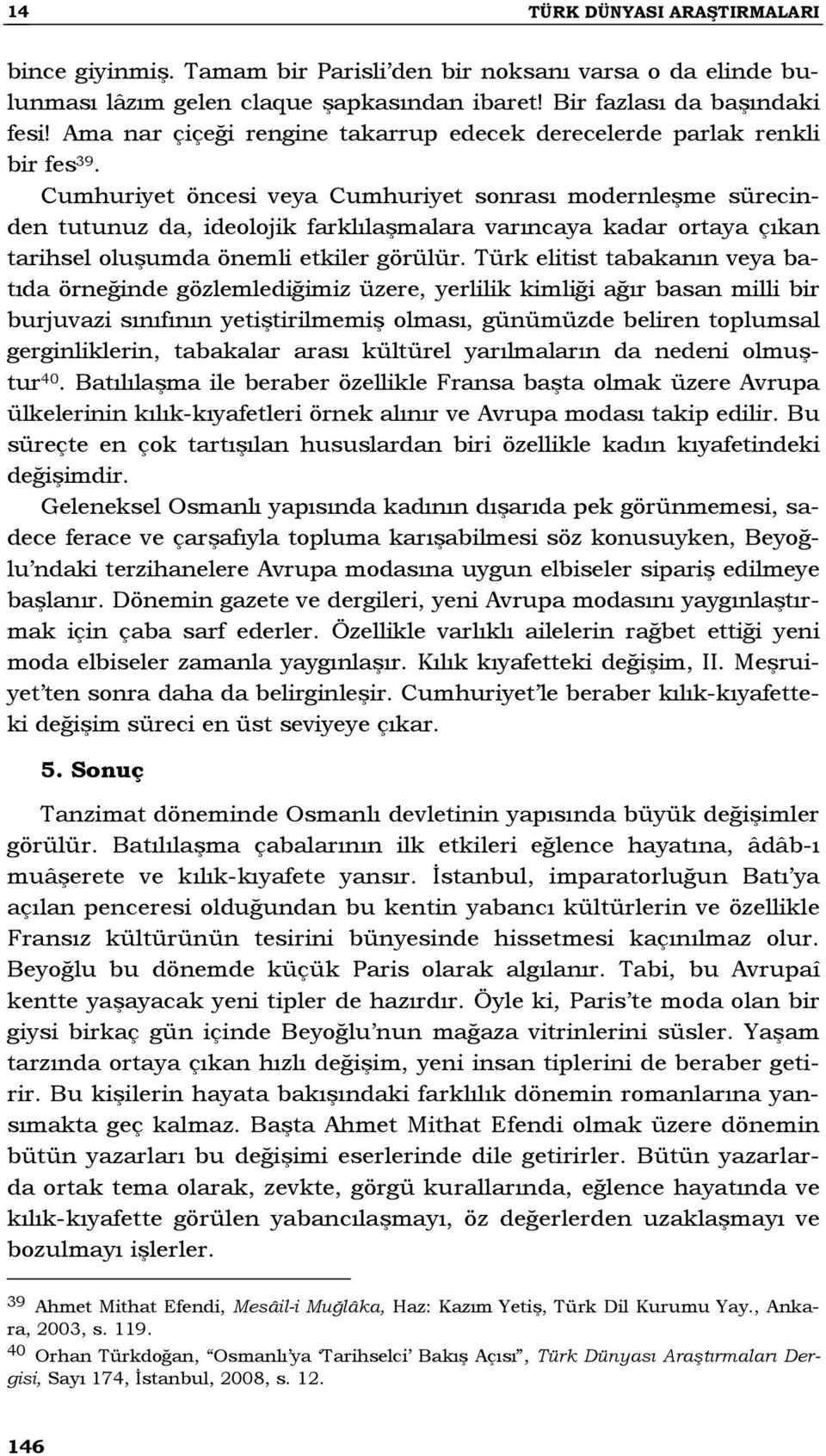 Cumhuriyet öncesi veya Cumhuriyet sonrası modernleşme sürecinden tutunuz da, ideolojik farklılaşmalara varıncaya kadar ortaya çıkan tarihsel oluşumda önemli etkiler görülür.