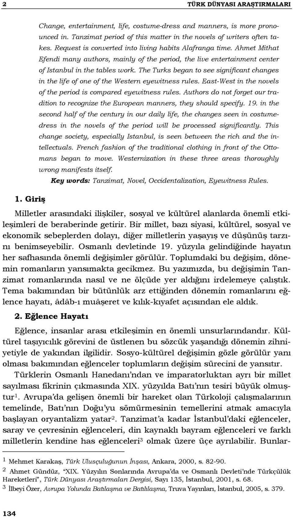 The Turks began to see significant changes in the life of one of the Western eyewitness rules. East-West in the novels of the period is compared eyewitness rules.