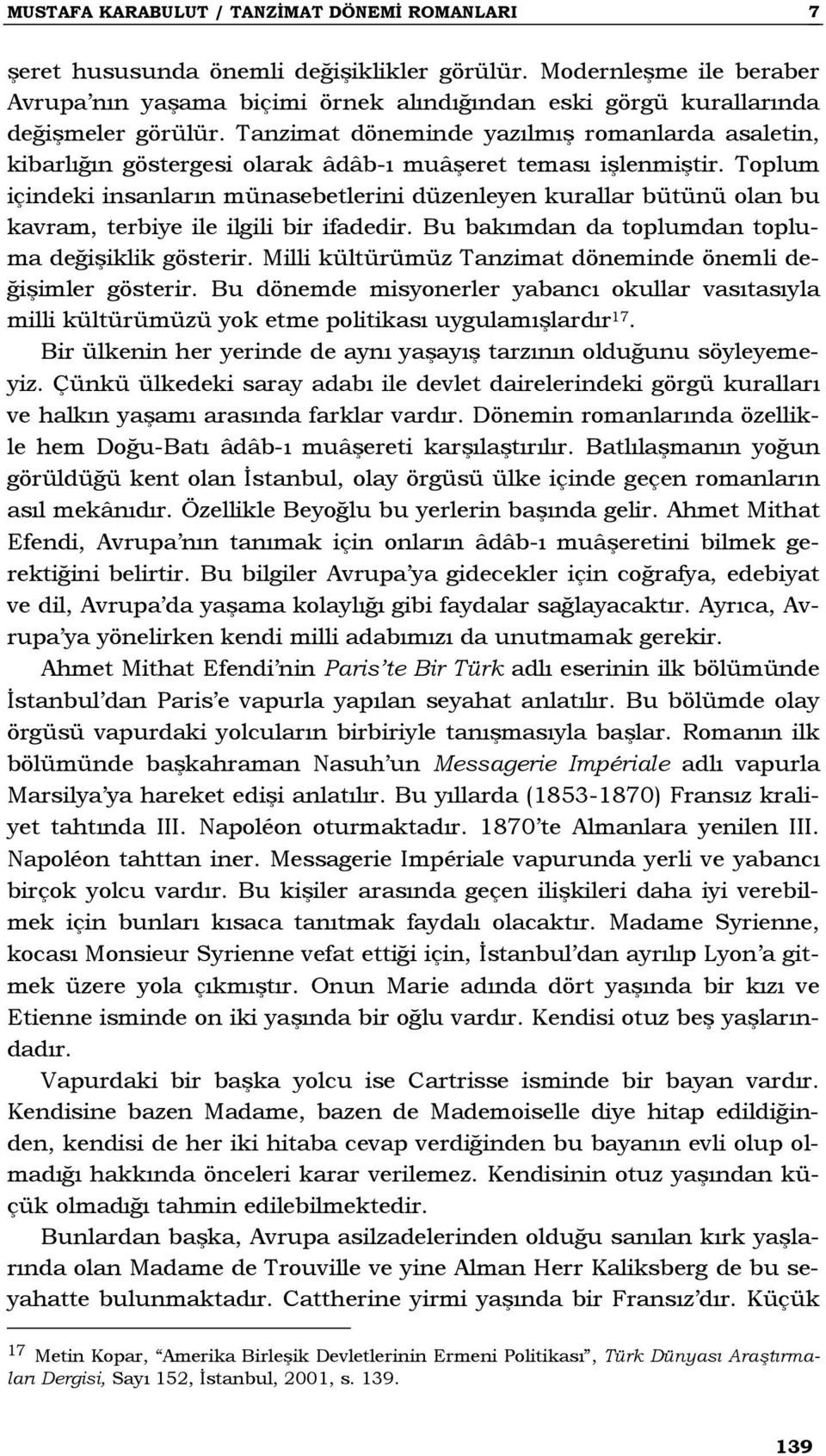 Tanzimat döneminde yazılmış romanlarda asaletin, kibarlığın göstergesi olarak âdâb-ı muâşeret teması işlenmiştir.