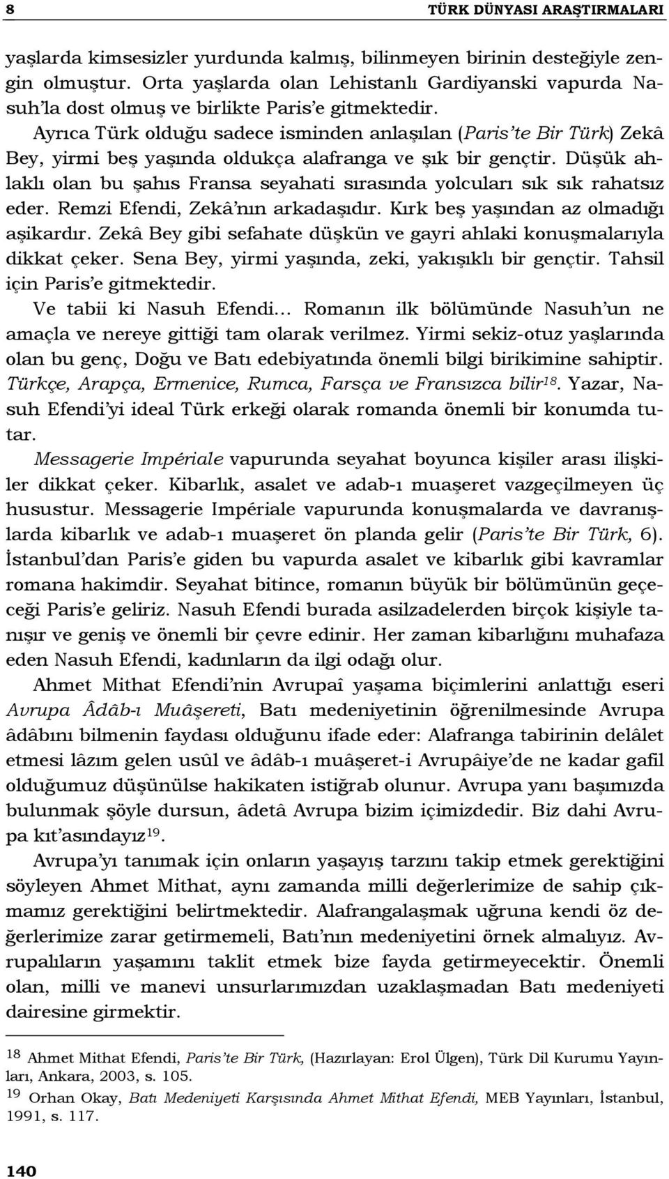 Ayrıca Türk olduğu sadece isminden anlaşılan (Paris te Bir Türk) Zekâ Bey, yirmi beş yaşında oldukça alafranga ve şık bir gençtir.