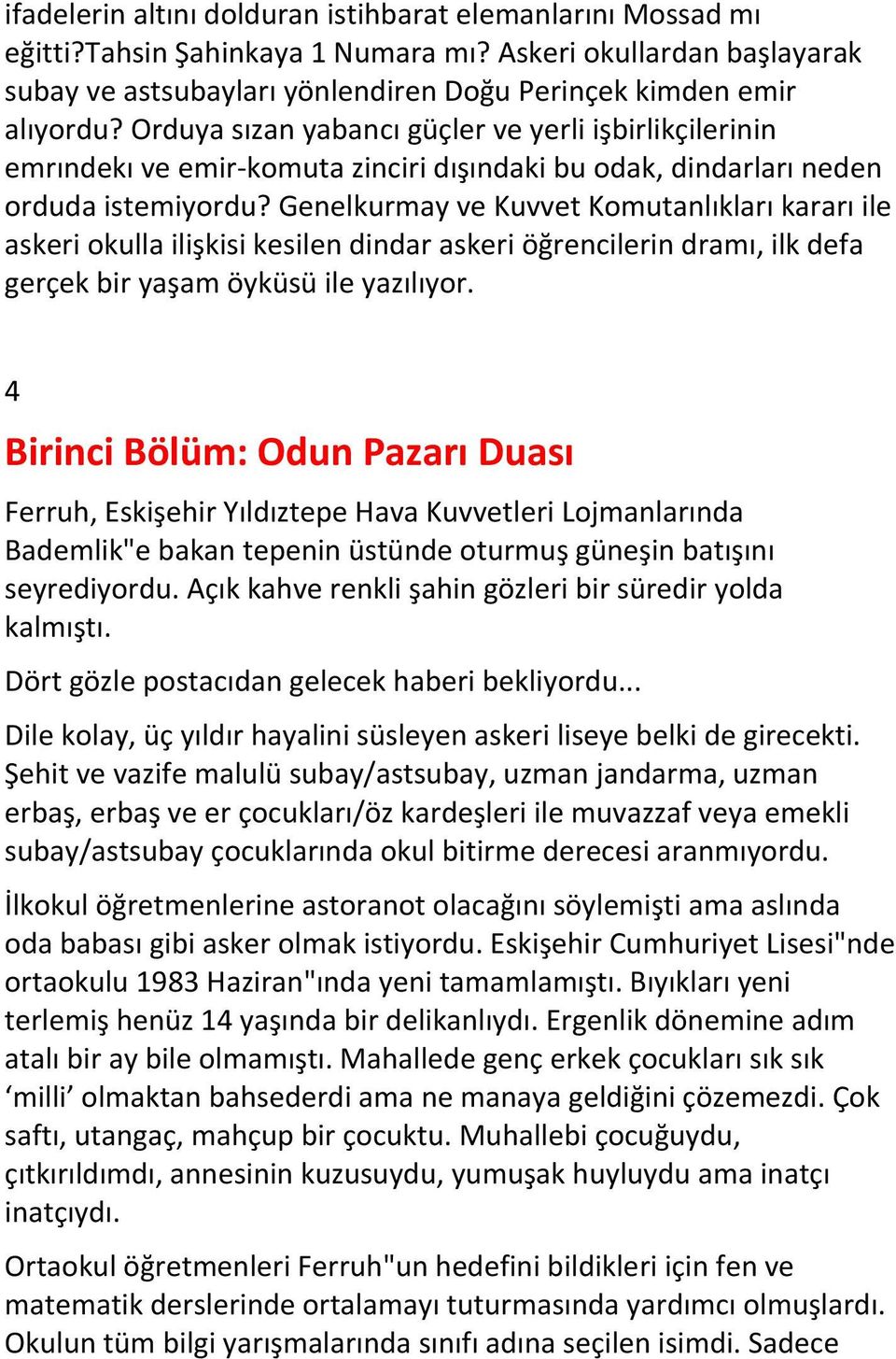 Genelkurmay ve Kuvvet Komutanlıkları kararı ile askeri okulla ilişkisi kesilen dindar askeri öğrencilerin dramı, ilk defa gerçek bir yaşam öyküsü ile yazılıyor.