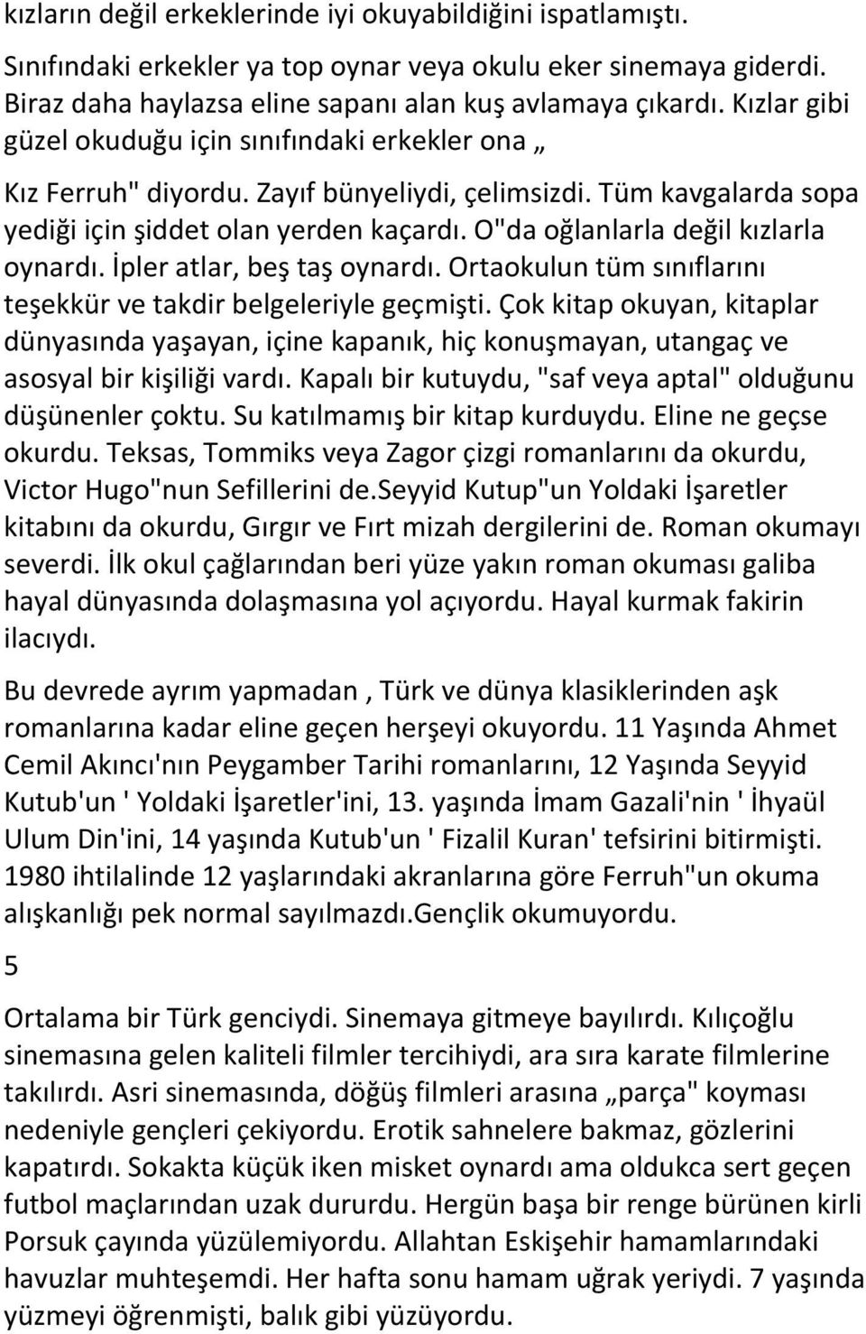 O"da oğlanlarla değil kızlarla oynardı. İpler atlar, beş taş oynardı. Ortaokulun tüm sınıflarını teşekkür ve takdir belgeleriyle geçmişti.