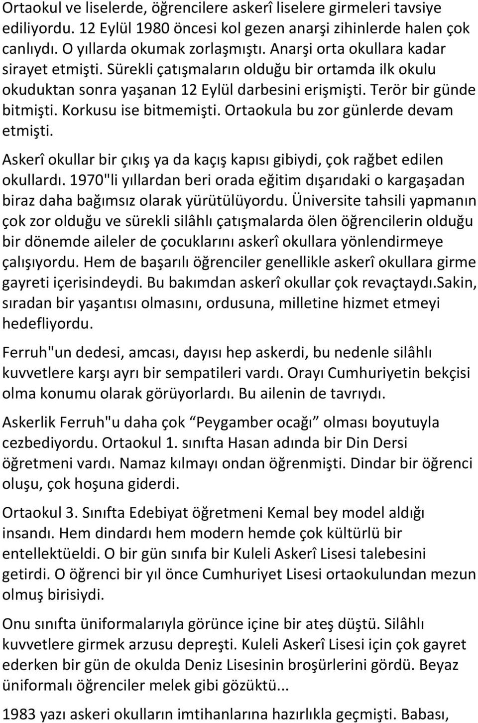 Ortaokula bu zor günlerde devam etmişti. Askerî okullar bir çıkış ya da kaçış kapısı gibiydi, çok rağbet edilen okullardı.