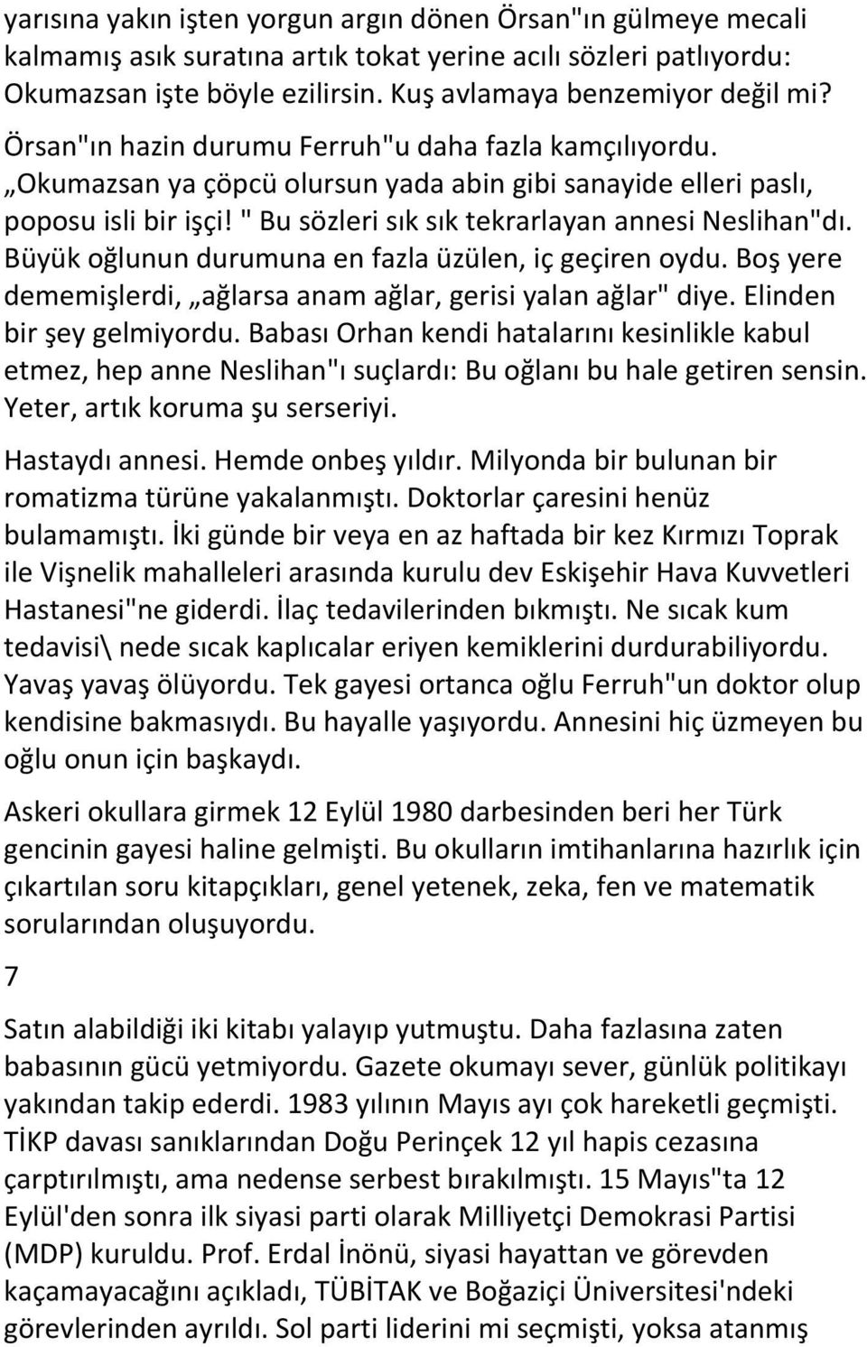 Büyük oğlunun durumuna en fazla üzülen, iç geçiren oydu. Boş yere dememişlerdi, ağlarsa anam ağlar, gerisi yalan ağlar" diye. Elinden bir şey gelmiyordu.