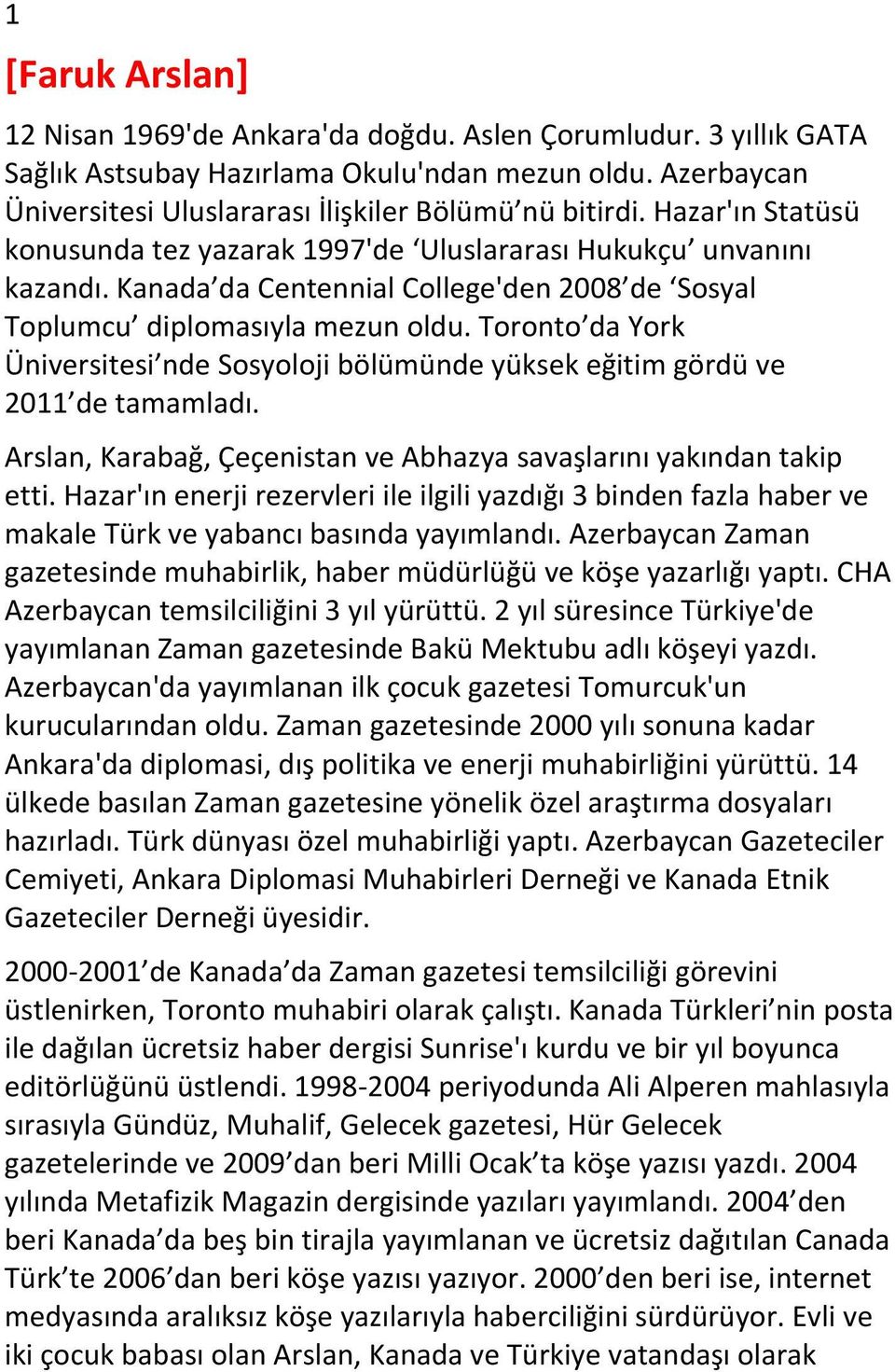 Toronto da York Üniversitesi nde Sosyoloji bölümünde yüksek eğitim gördü ve 2011 de tamamladı. Arslan, Karabağ, Çeçenistan ve Abhazya savaşlarını yakından takip etti.