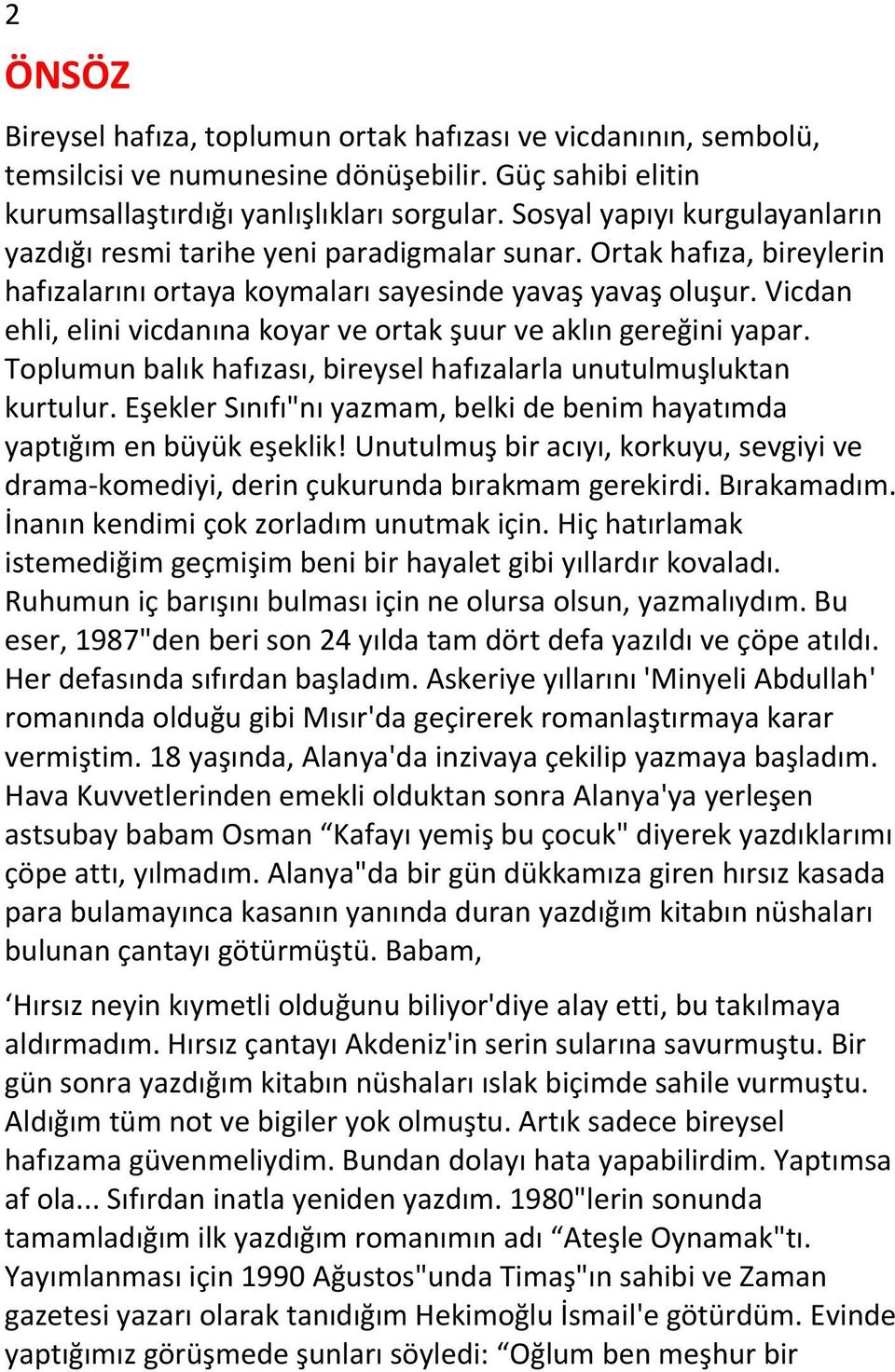 Vicdan ehli, elini vicdanına koyar ve ortak şuur ve aklın gereğini yapar. Toplumun balık hafızası, bireysel hafızalarla unutulmuşluktan kurtulur.