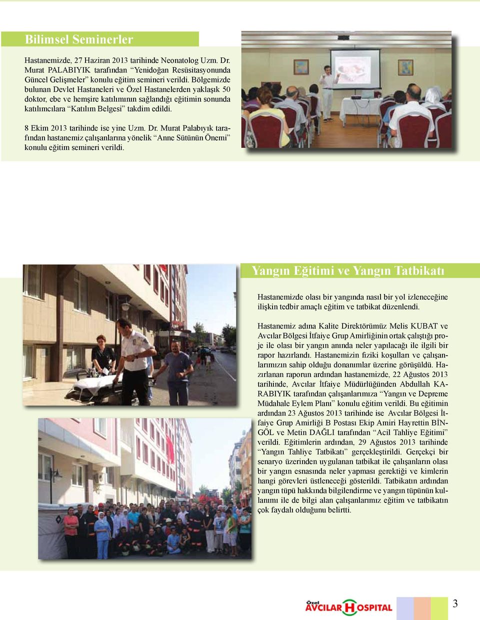 8 Ekim 2013 tarihinde ise yine Uzm. Dr. Murat Palabıyık tarafından hastanemiz çalışanlarına yönelik Anne Sütünün Önemi konulu eğitim semineri verildi.