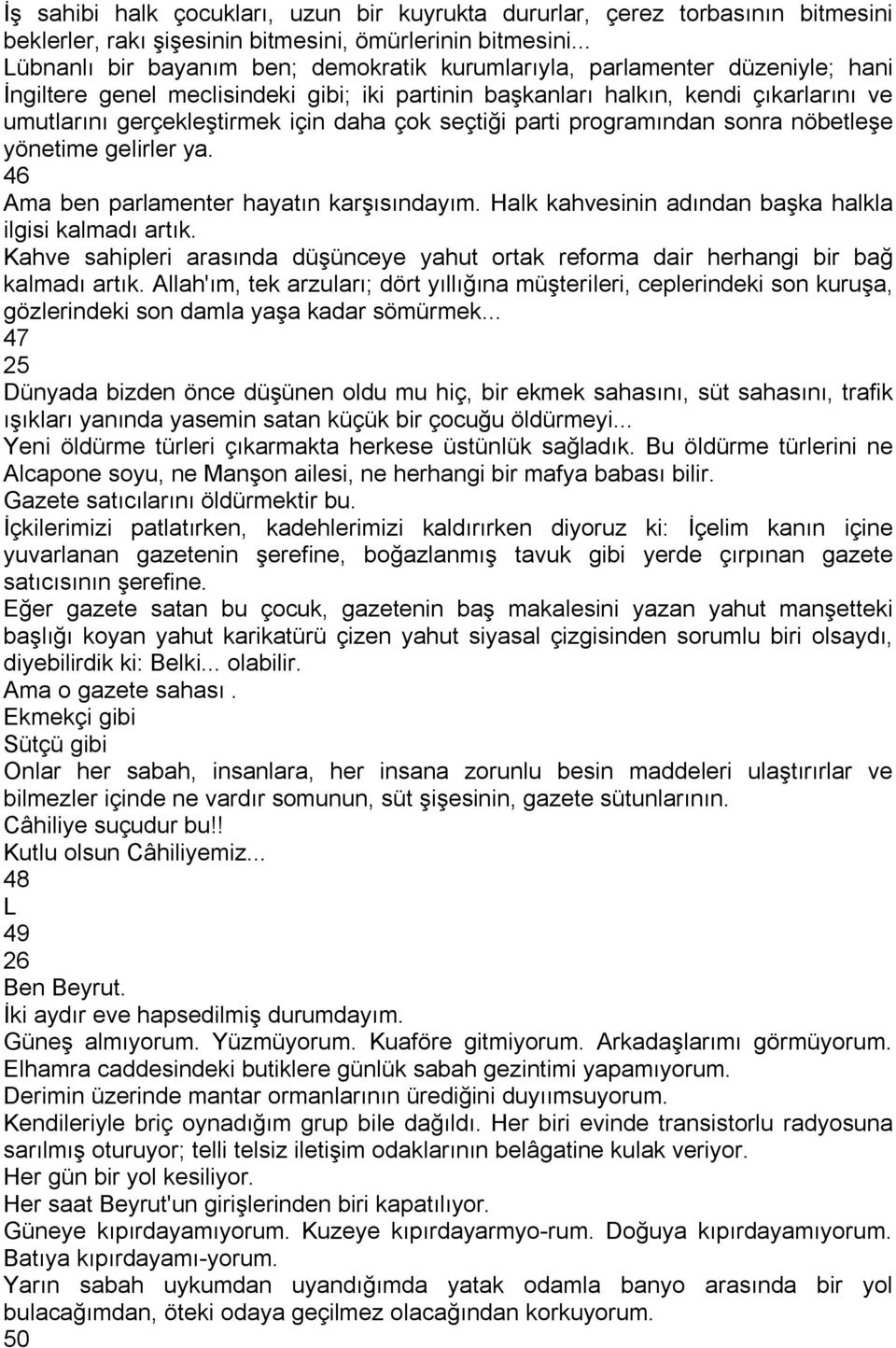 için daha çok seçtiği parti programından sonra nöbetleşe yönetime gelirler ya. 46 Ama ben parlamenter hayatın karşısındayım. Halk kahvesinin adından başka halkla ilgisi kalmadı artık.