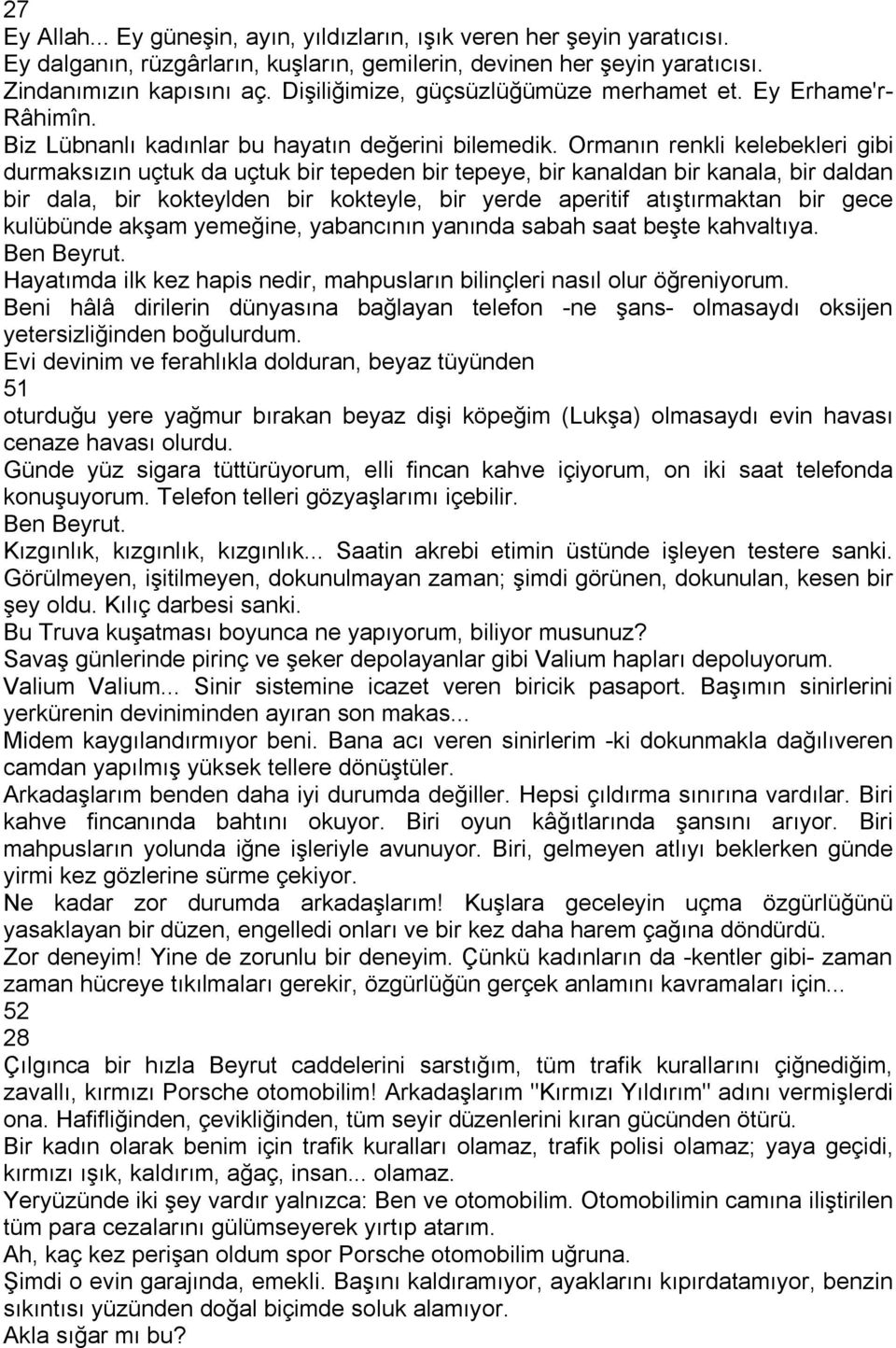 Ormanın renkli kelebekleri gibi durmaksızın uçtuk da uçtuk bir tepeden bir tepeye, bir kanaldan bir kanala, bir daldan bir dala, bir kokteylden bir kokteyle, bir yerde aperitif atıştırmaktan bir gece