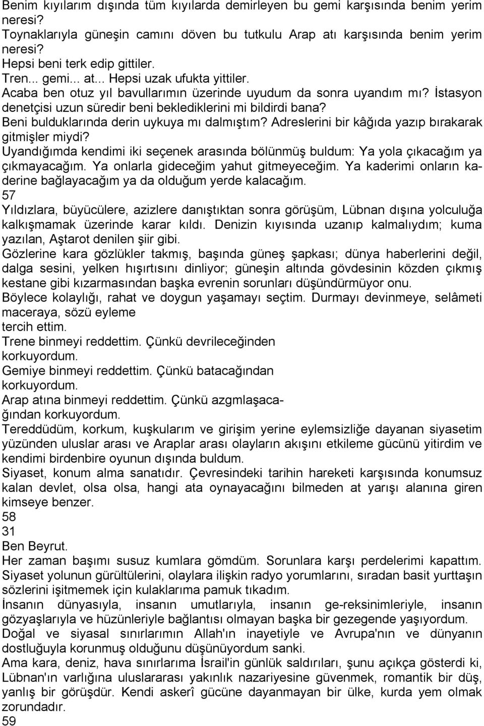 İstasyon denetçisi uzun süredir beni beklediklerini mi bildirdi bana? Beni bulduklarında derin uykuya mı dalmıştım? Adreslerini bir kâğıda yazıp bırakarak gitmişler miydi?