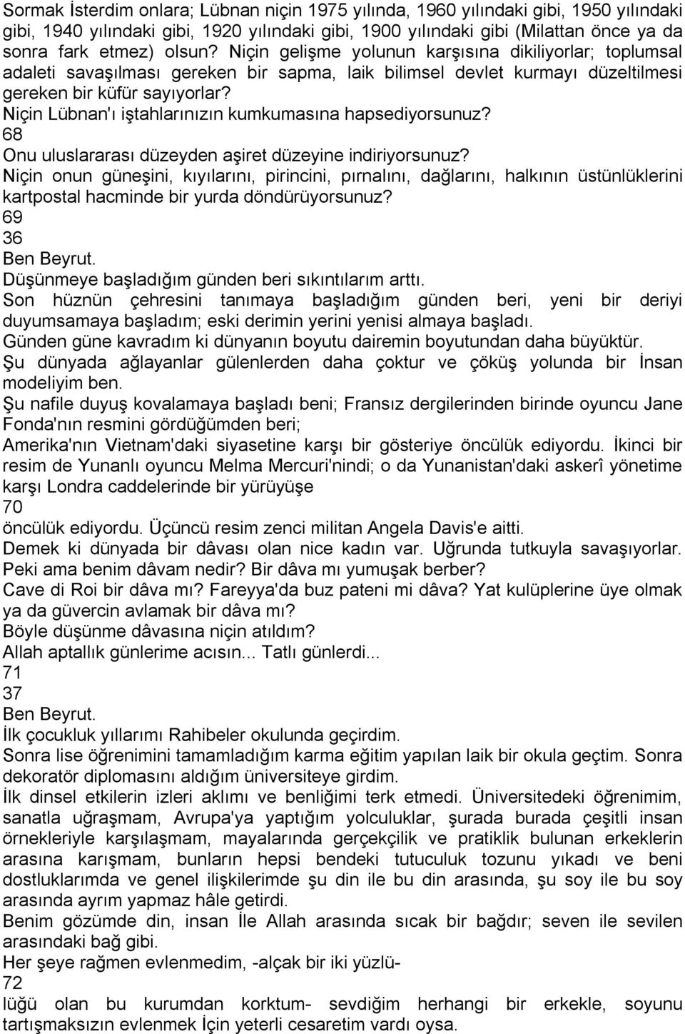 Niçin Lübnan'ı iştahlarınızın kumkumasına hapsediyorsunuz? 68 Onu uluslararası düzeyden aşiret düzeyine indiriyorsunuz?