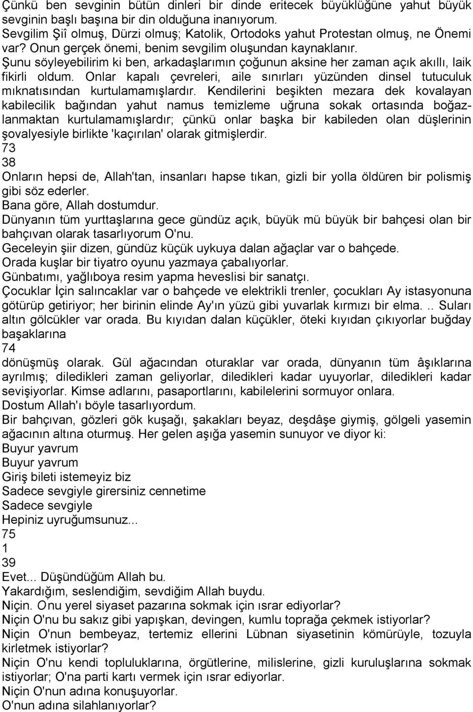 Şunu söyleyebilirim ki ben, arkadaşlarımın çoğunun aksine her zaman açık akıllı, laik fikirli oldum. Onlar kapalı çevreleri, aile sınırları yüzünden dinsel tutuculuk mıknatısından kurtulamamışlardır.