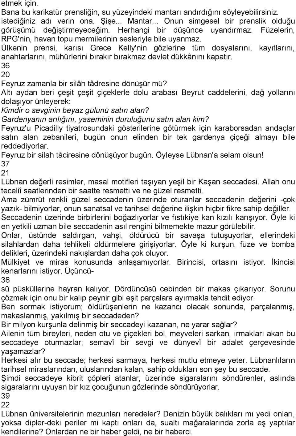 Ülkenin prensi, karısı Grece Kelly'nin gözlerine tüm dosyalarını, kayıtlarını, anahtarlarını, mühürlerini bırakır bırakmaz devlet dükkânını kapatır.