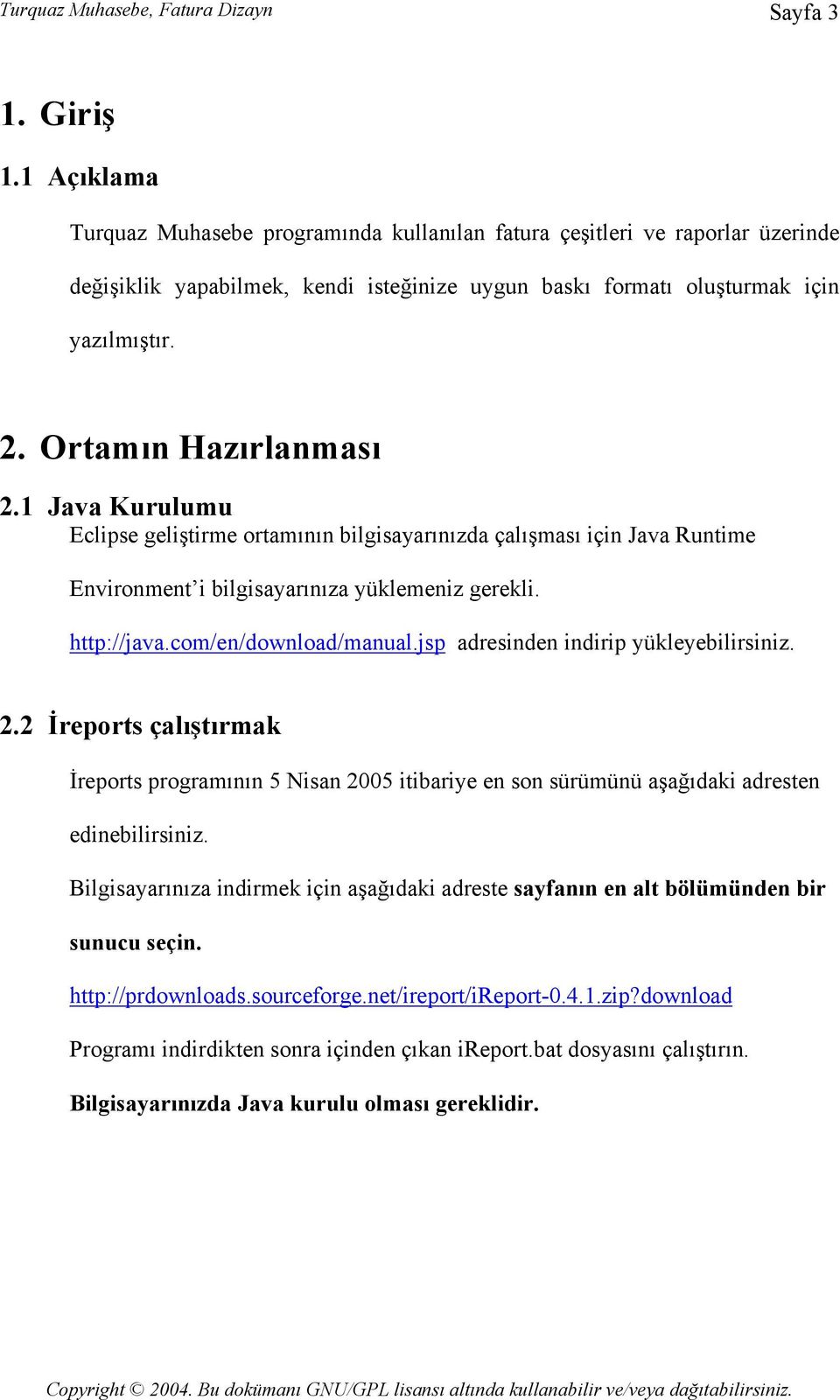 Ortamın Hazırlanması 2.1 Java Kurulumu Eclipse geliştirme ortamının bilgisayarınızda çalışması için Java Runtime Environment i bilgisayarınıza yüklemeniz gerekli. http://java.com/en/download/manual.