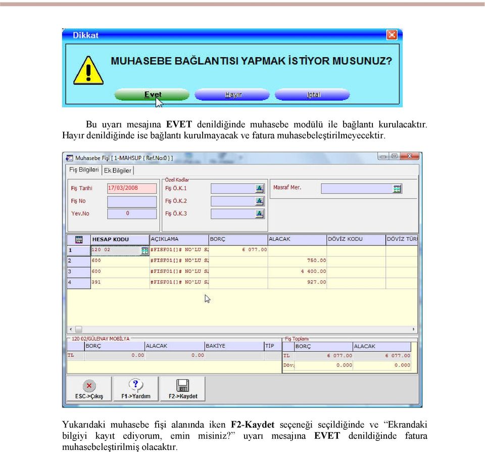 Yukarıdaki muhasebe fişi alanında iken F2-Kaydet seçeneği seçildiğinde ve Ekrandaki