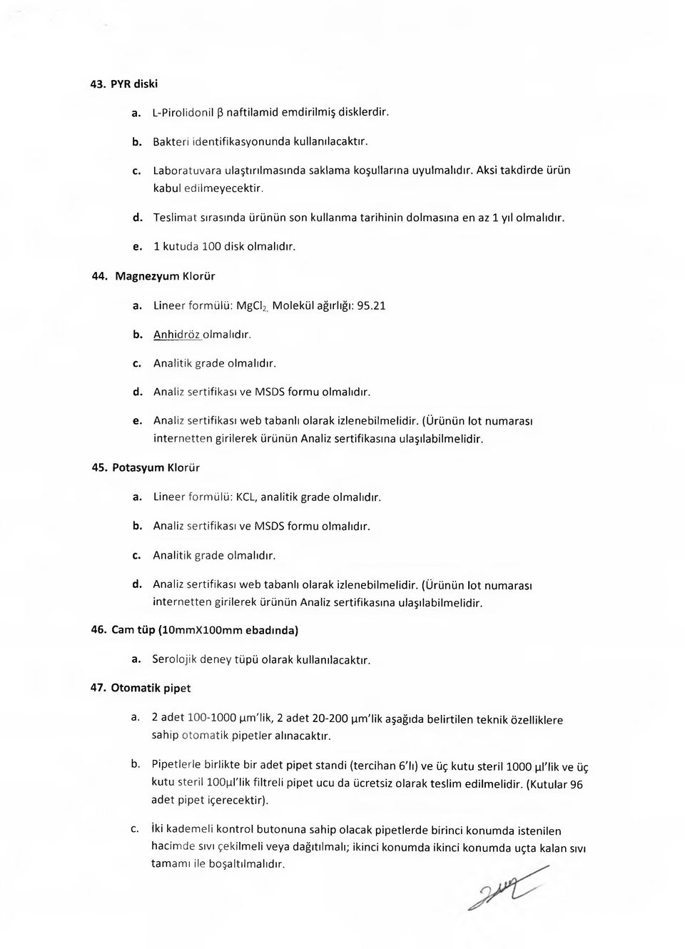 Lineer formülü: MgCI2, Molekül ağırlığı: 95.21 b. Anhidröz olm alıdır. c. Analitik grade olmalıdır. d. Analiz sertifikası ve MSDS formu olmalıdır. e.