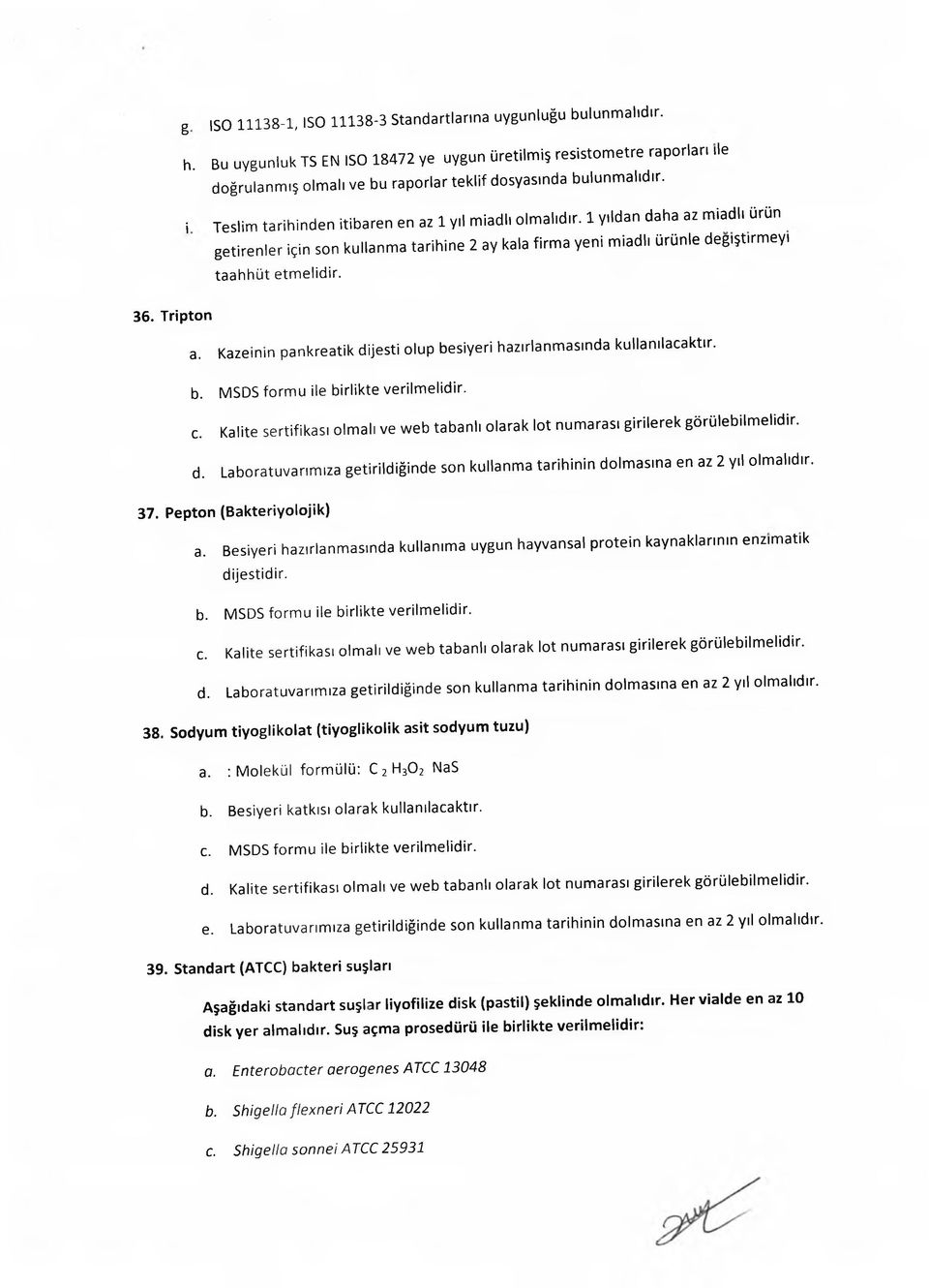 i Teslim tarihinden itibaren en az 1 yıl miadlı olm alıdır. 1 yıldan daha az miadlı ürün getirenler için son kullanma tarihine 2 ay kala firma yeni miadlı ürünle degışt.rmeyı taahhüt etmelidir. 36.